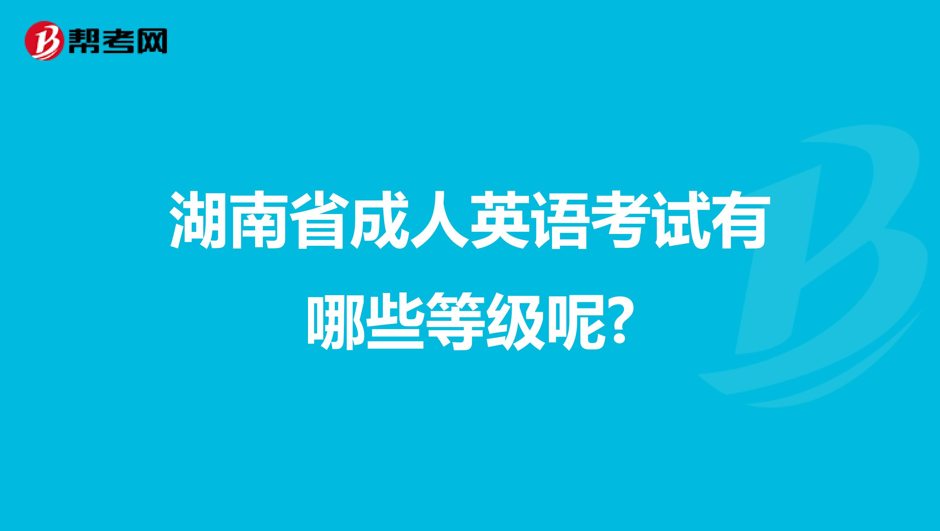 湖南省成人英语考试有哪些等级呢?