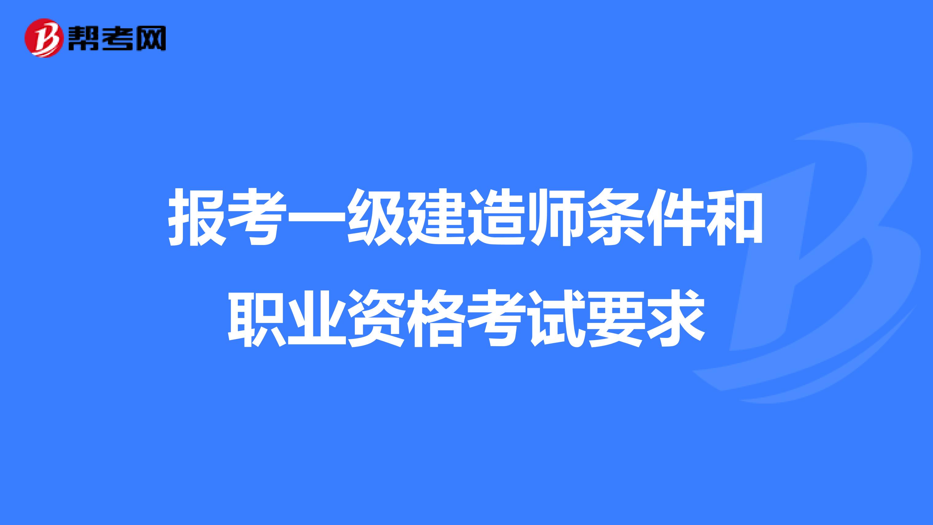 报考一级建造师条件和职业资格考试要求