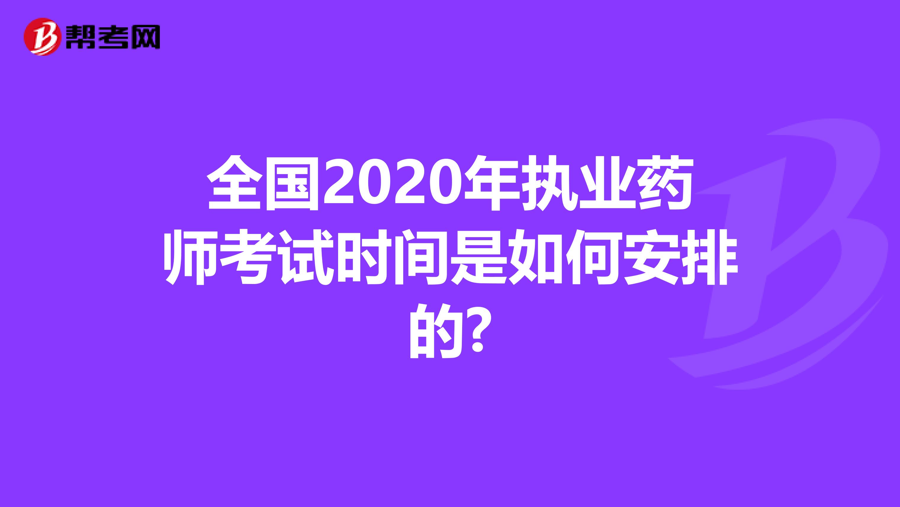 全国2020年执业药师考试时间是如何安排的?