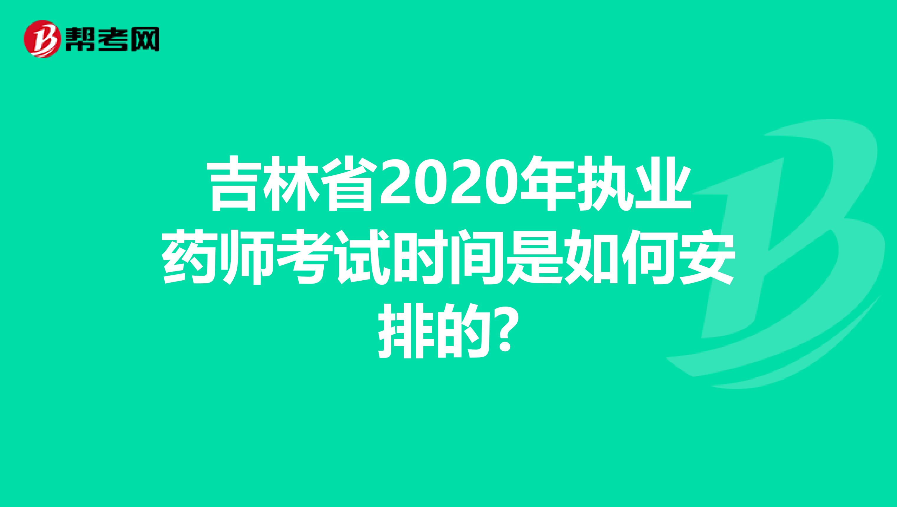 吉林省2020年执业药师考试时间是如何安排的?