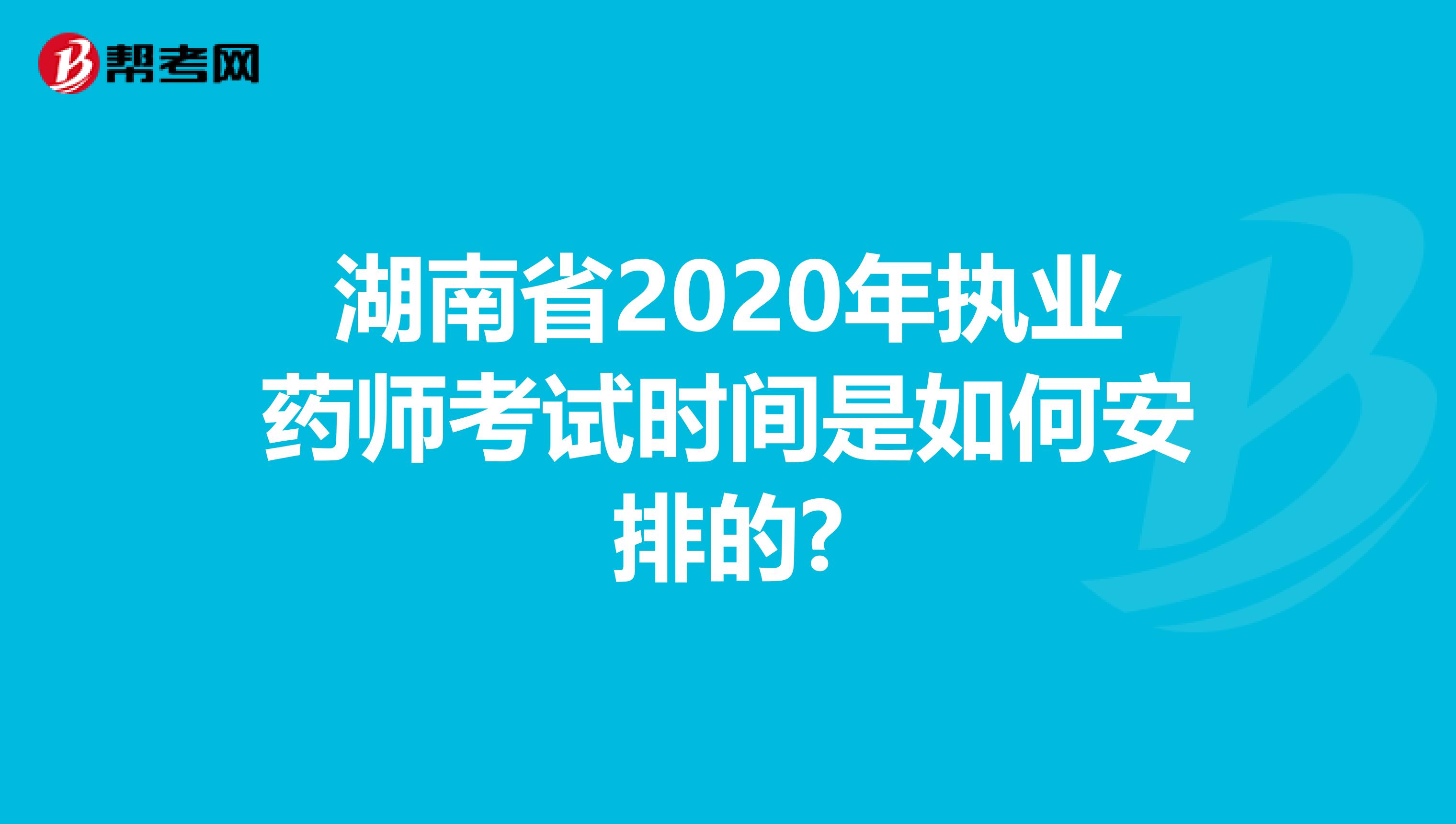 湖南省2020年执业药师考试时间是如何安排的?