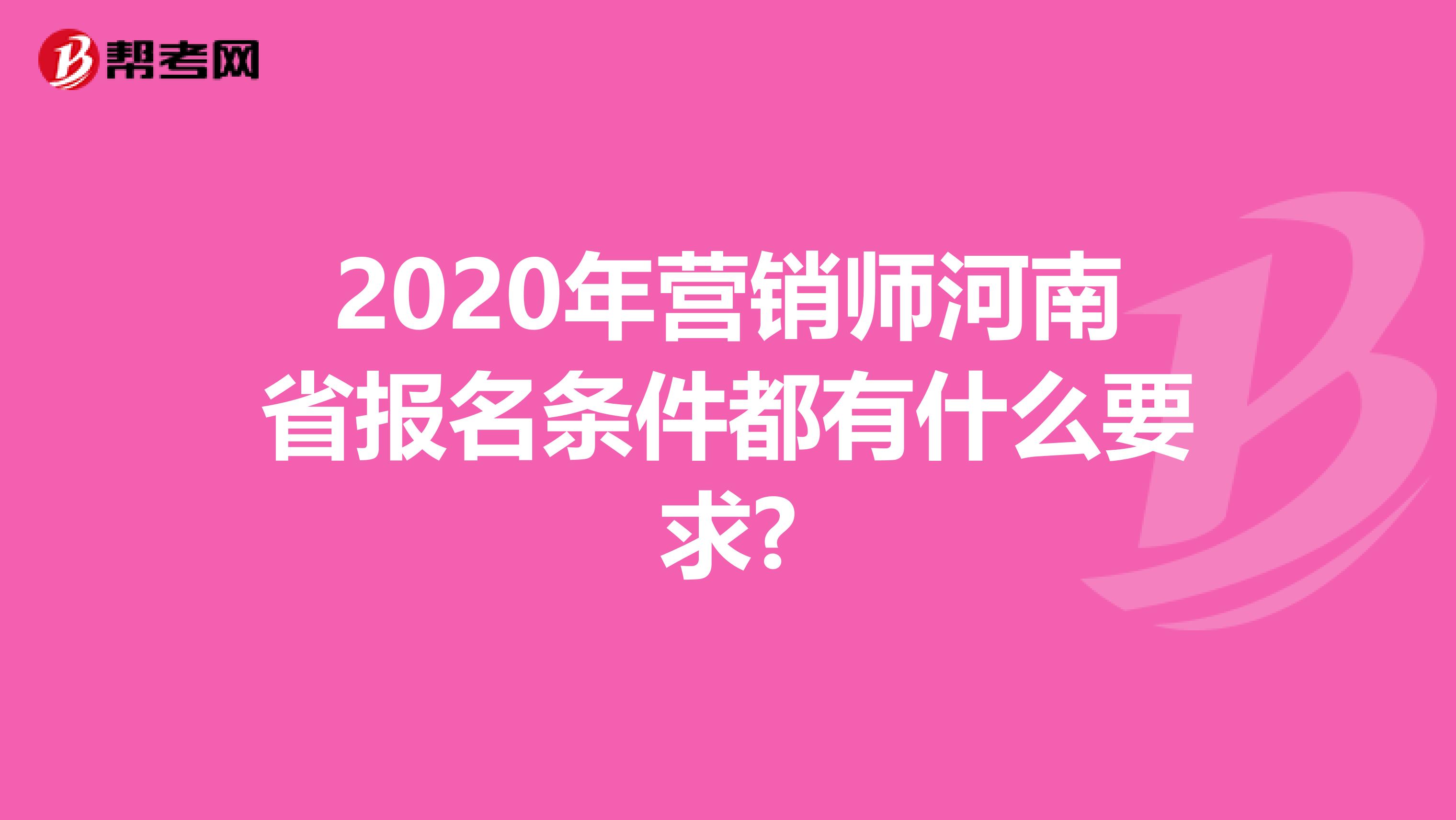 2020年营销师河南省报名条件都有什么要求?