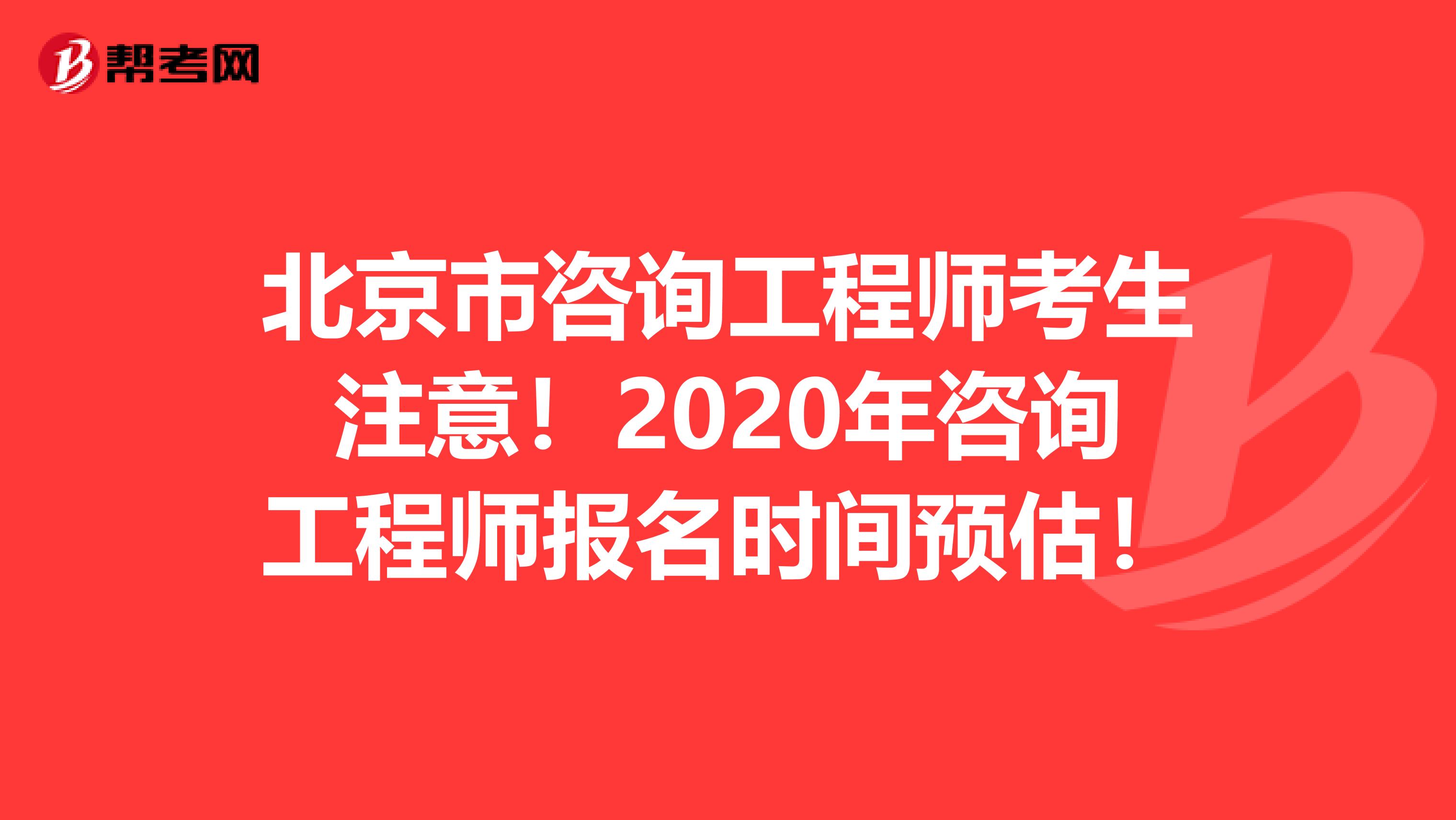 北京市咨询工程师考生注意！2020年咨询工程师报名时间预估！