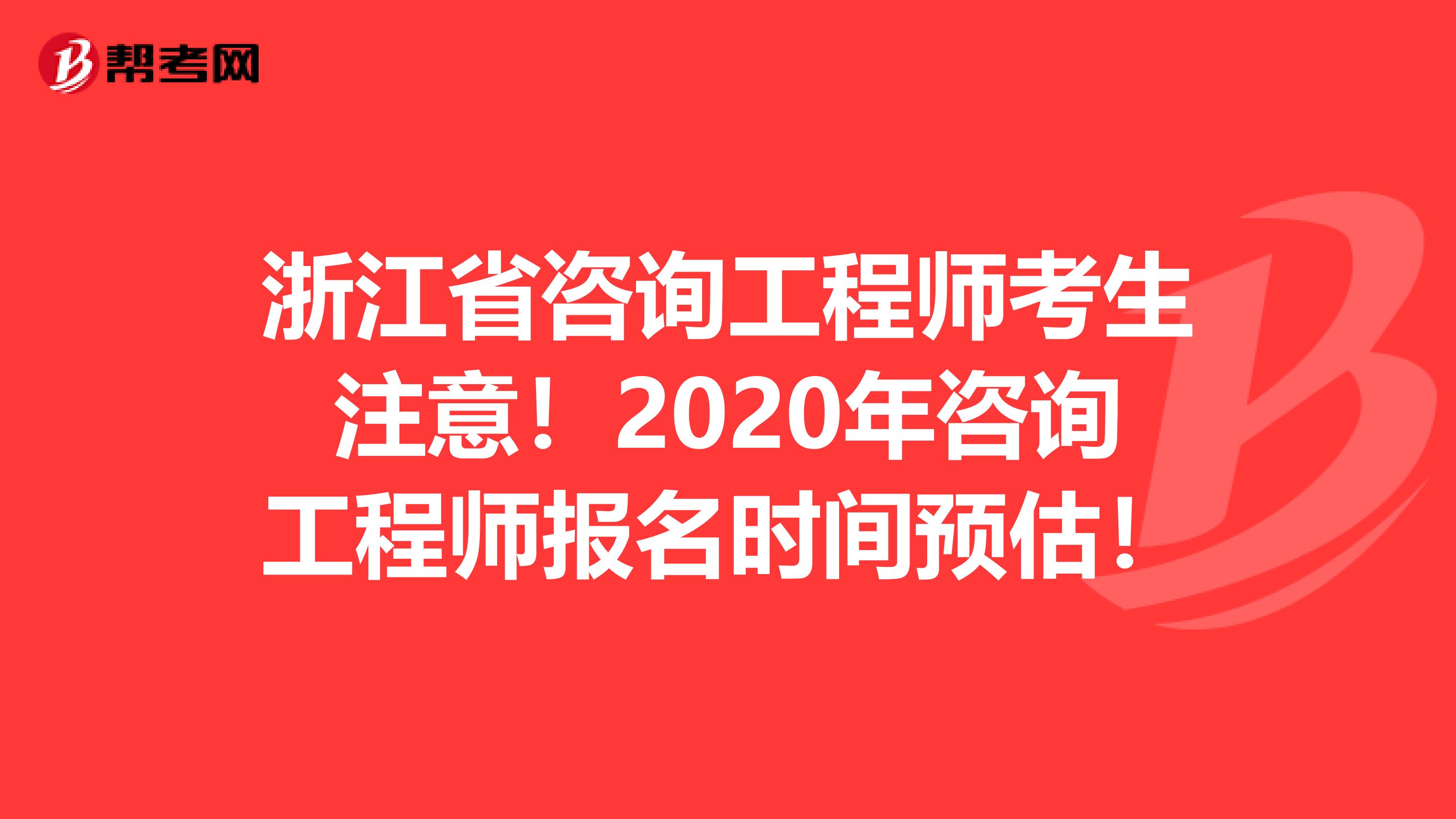 浙江省咨询工程师考生注意！2020年咨询工程师报名时间预估！