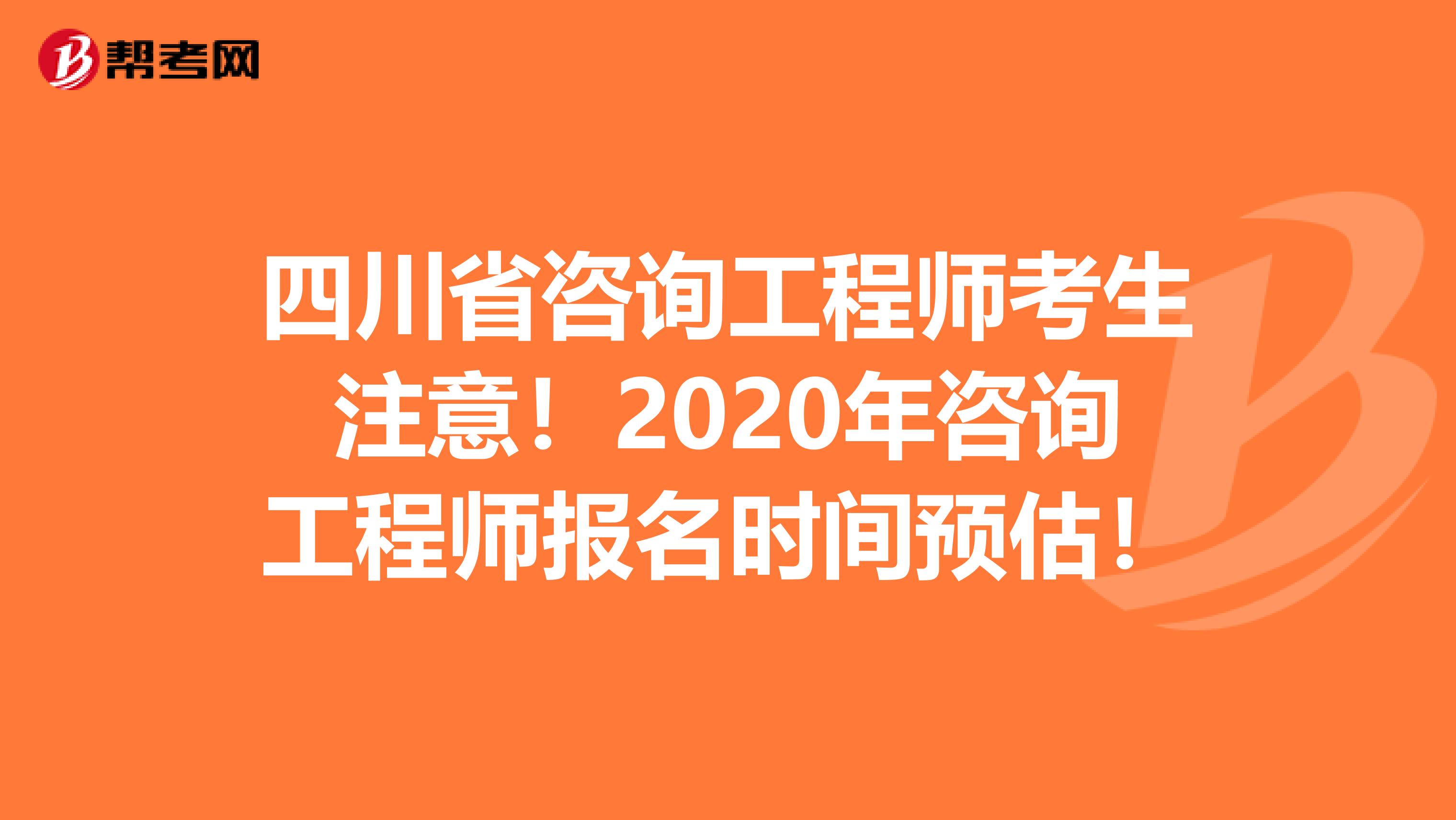 四川省咨询工程师考生注意！2020年咨询工程师报名时间预估！
