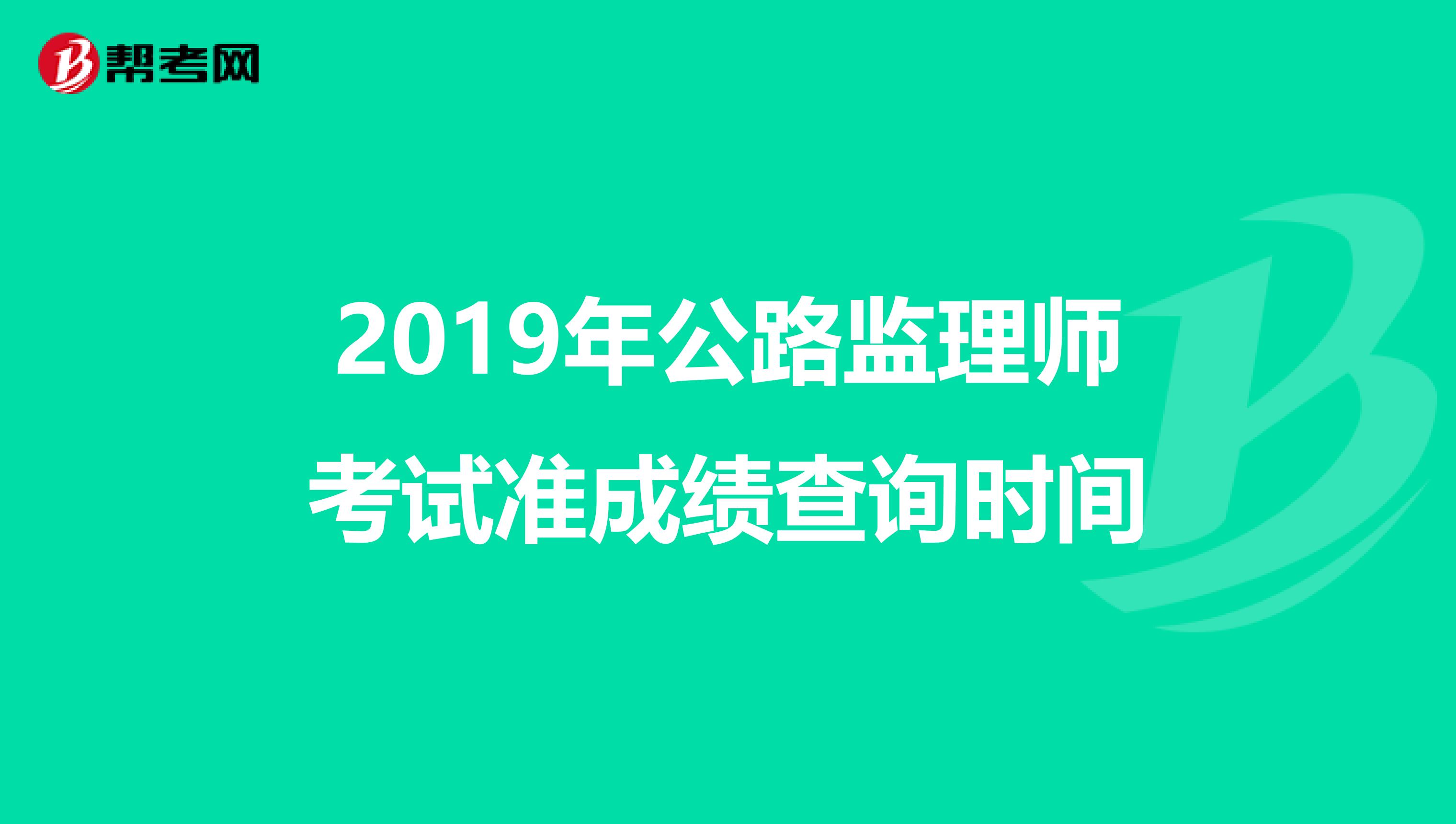 2019年公路监理师考试准成绩查询时间