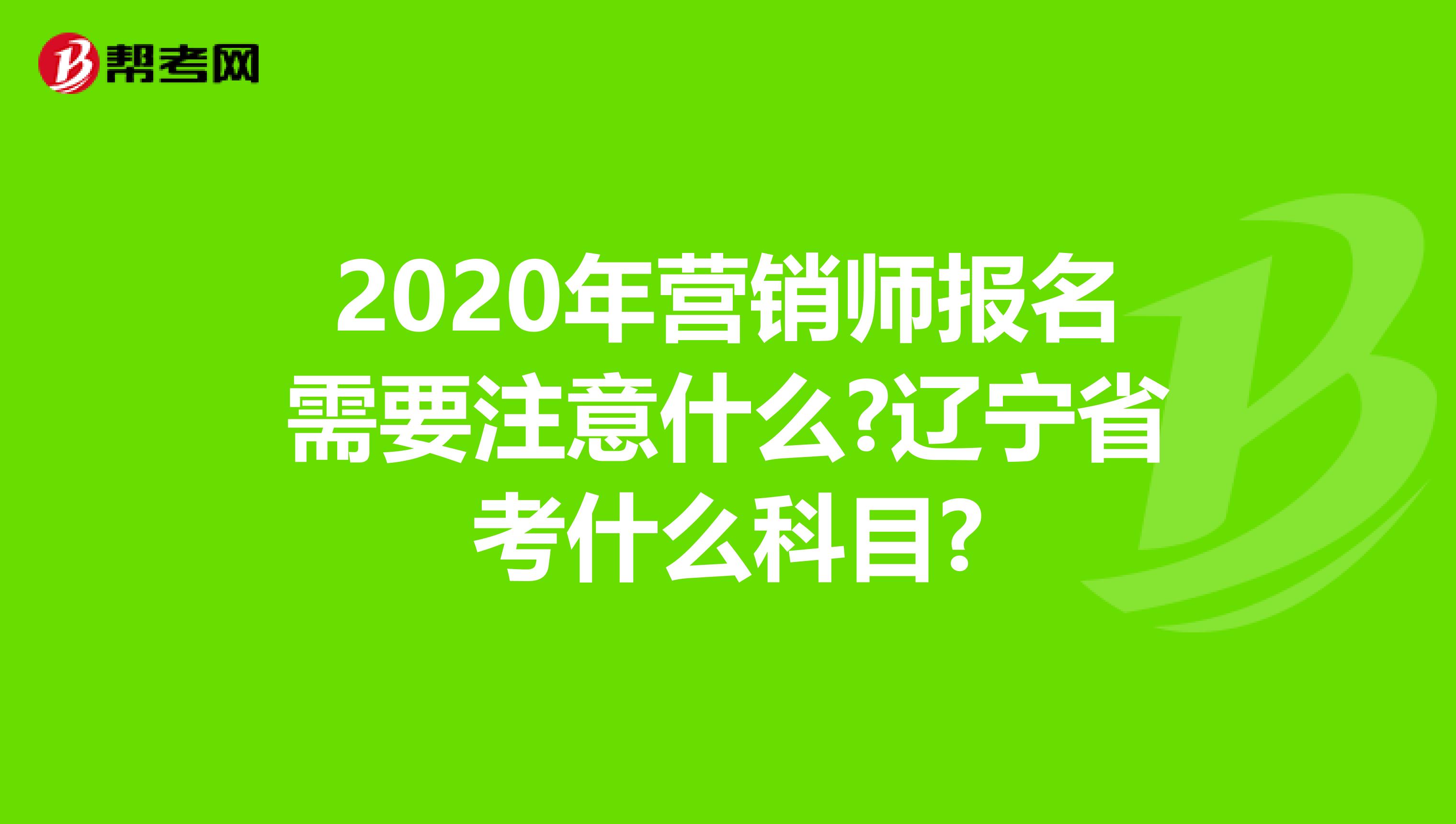 2020年营销师报名需要注意什么?辽宁省考什么科目?