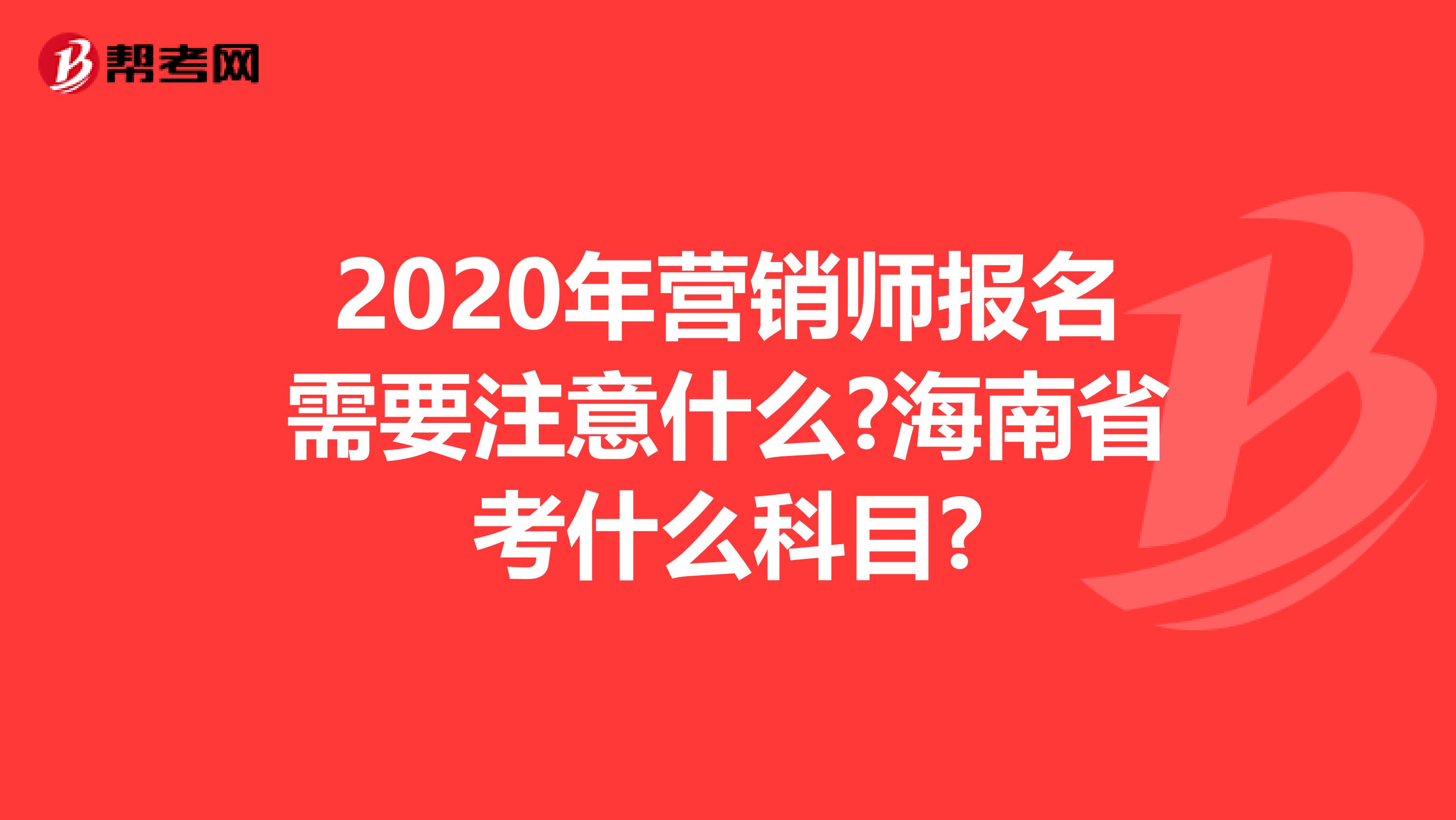 2020年营销师报名需要注意什么?海南省考什么科目?