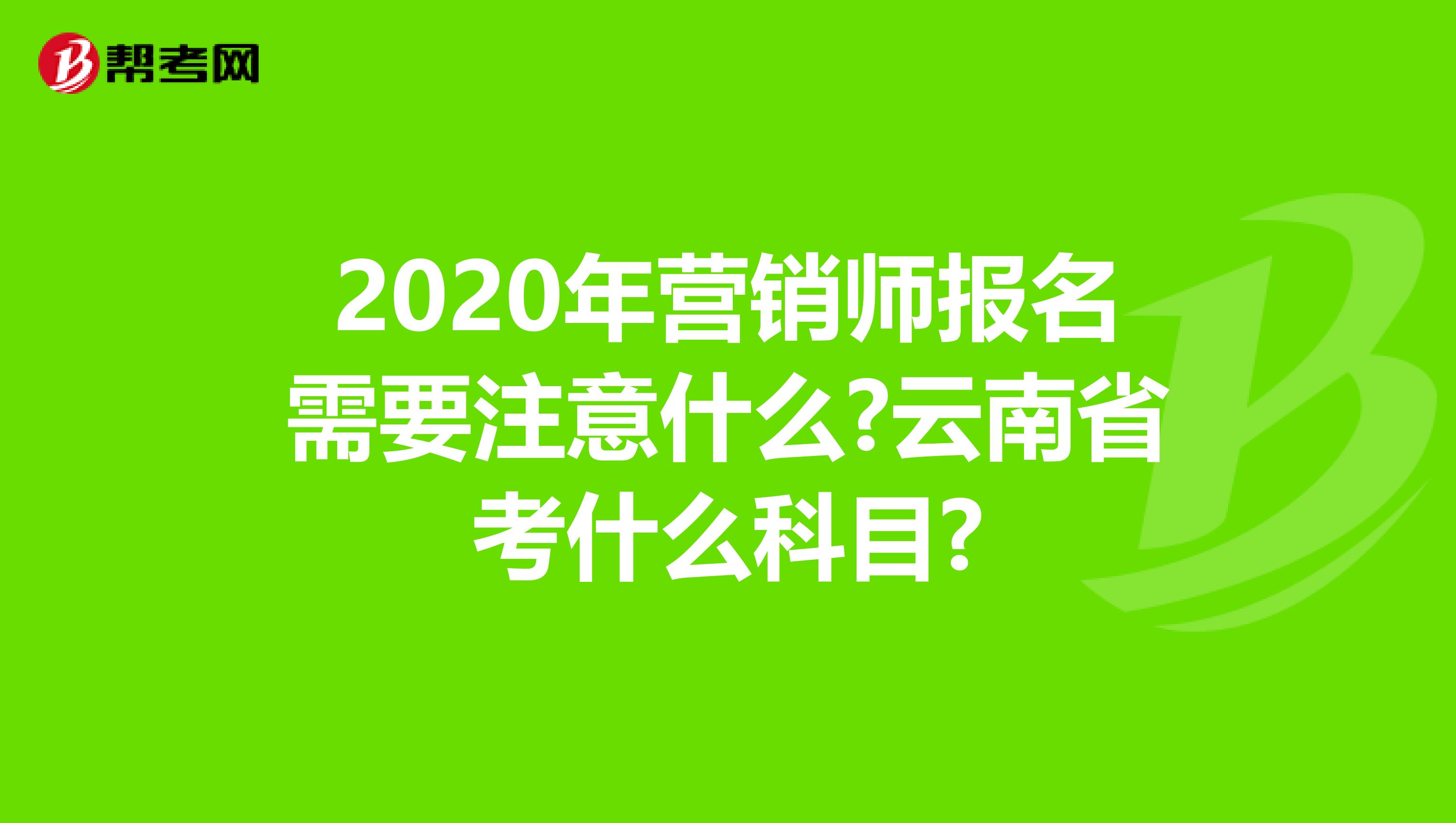 2020年营销师报名需要注意什么?云南省考什么科目?