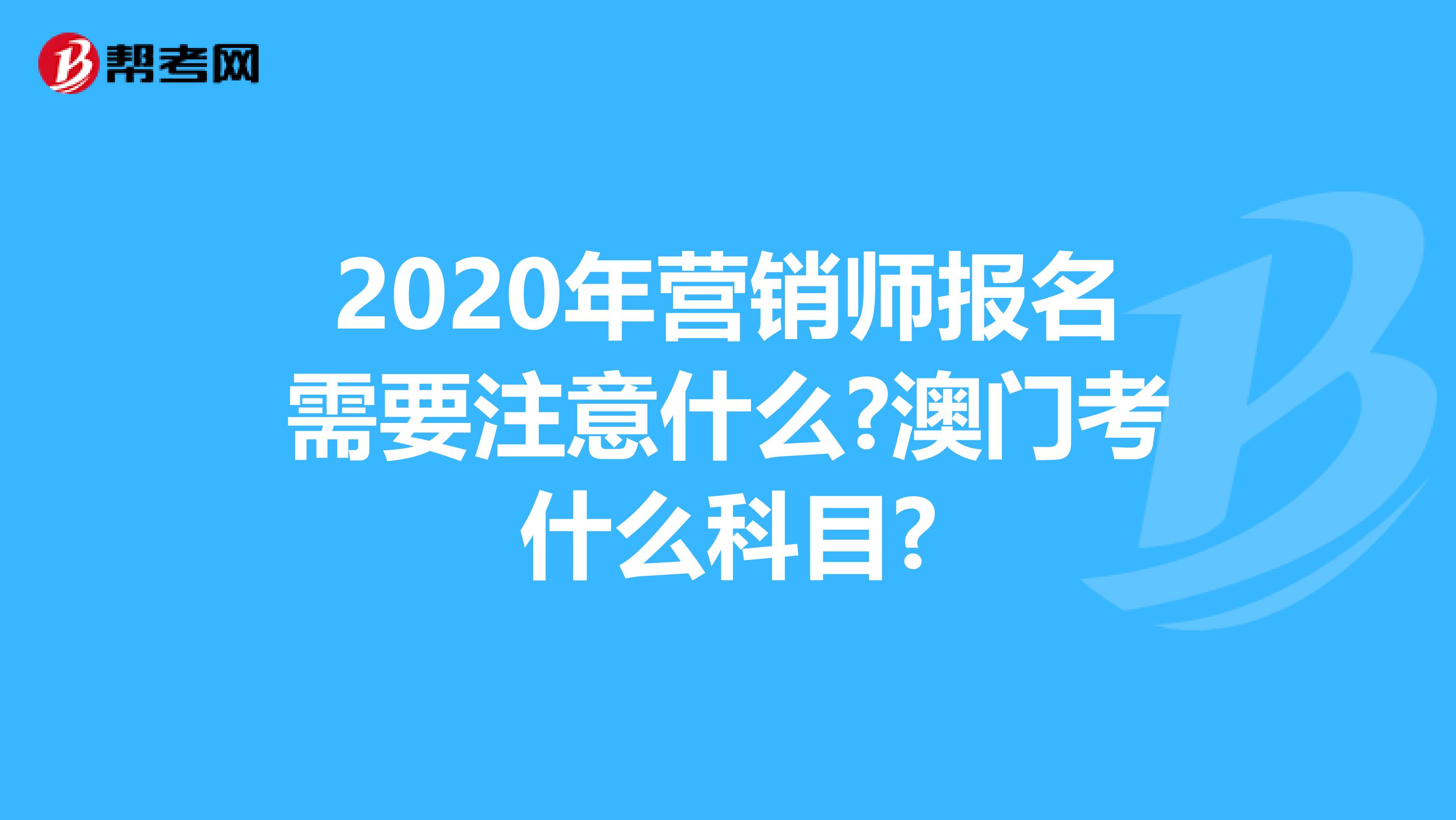 2020年营销师报名需要注意什么?澳门考什么科目?