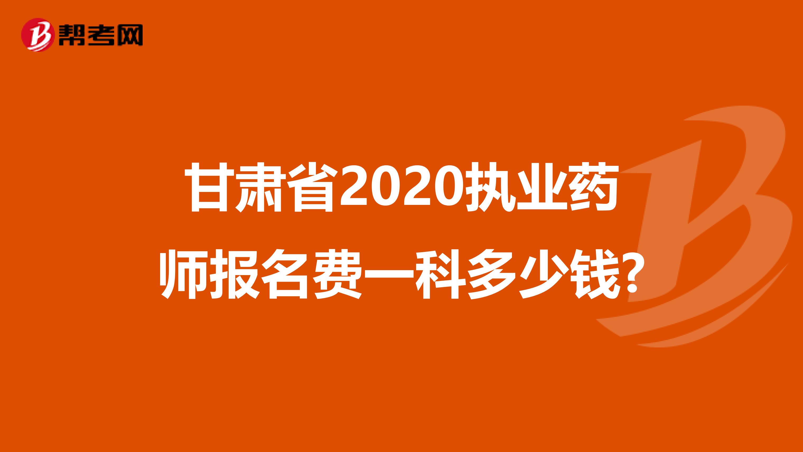 甘肃省2020执业药师报名费一科多少钱?