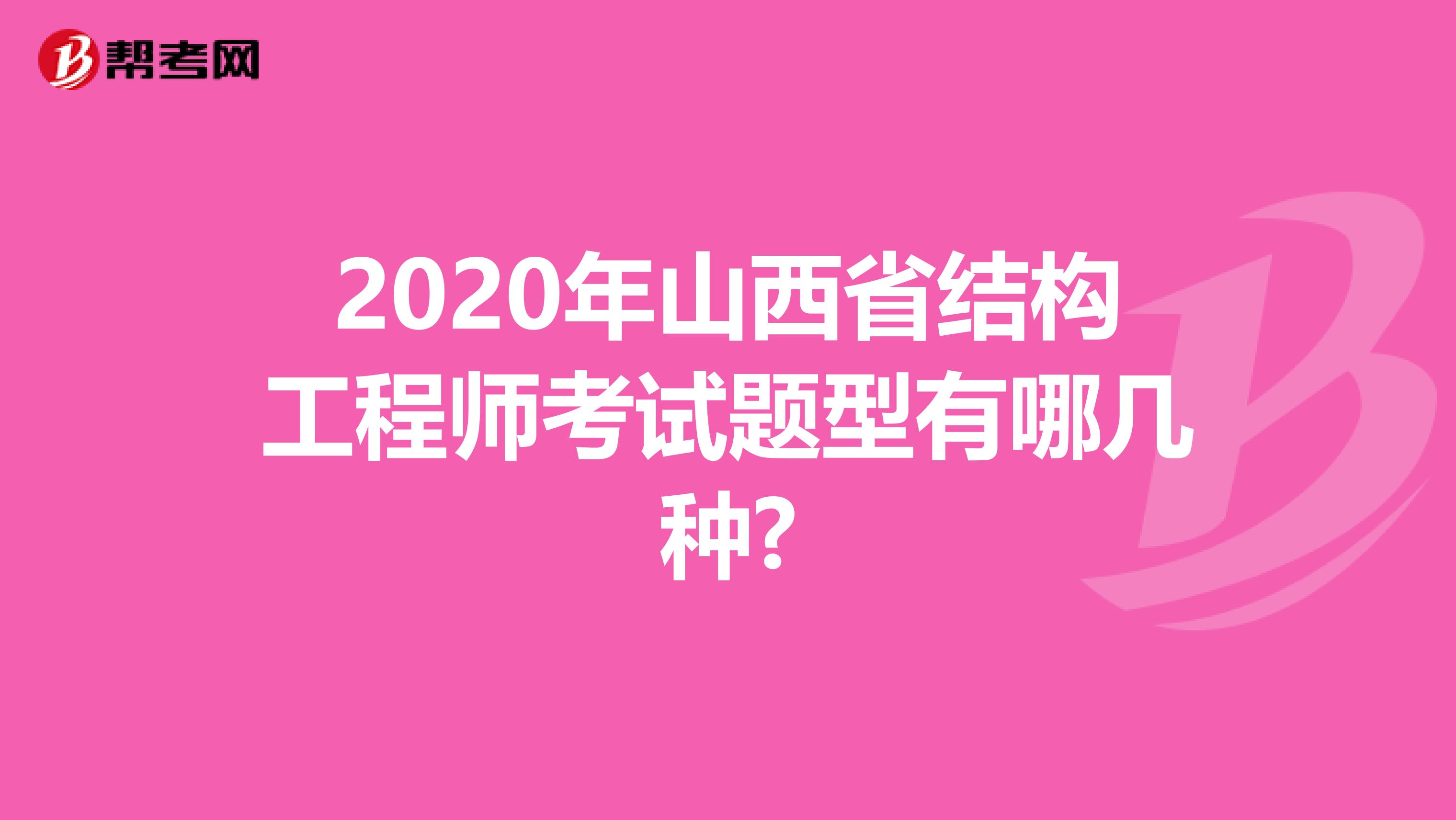 2020年山西省结构工程师考试题型有哪几种?