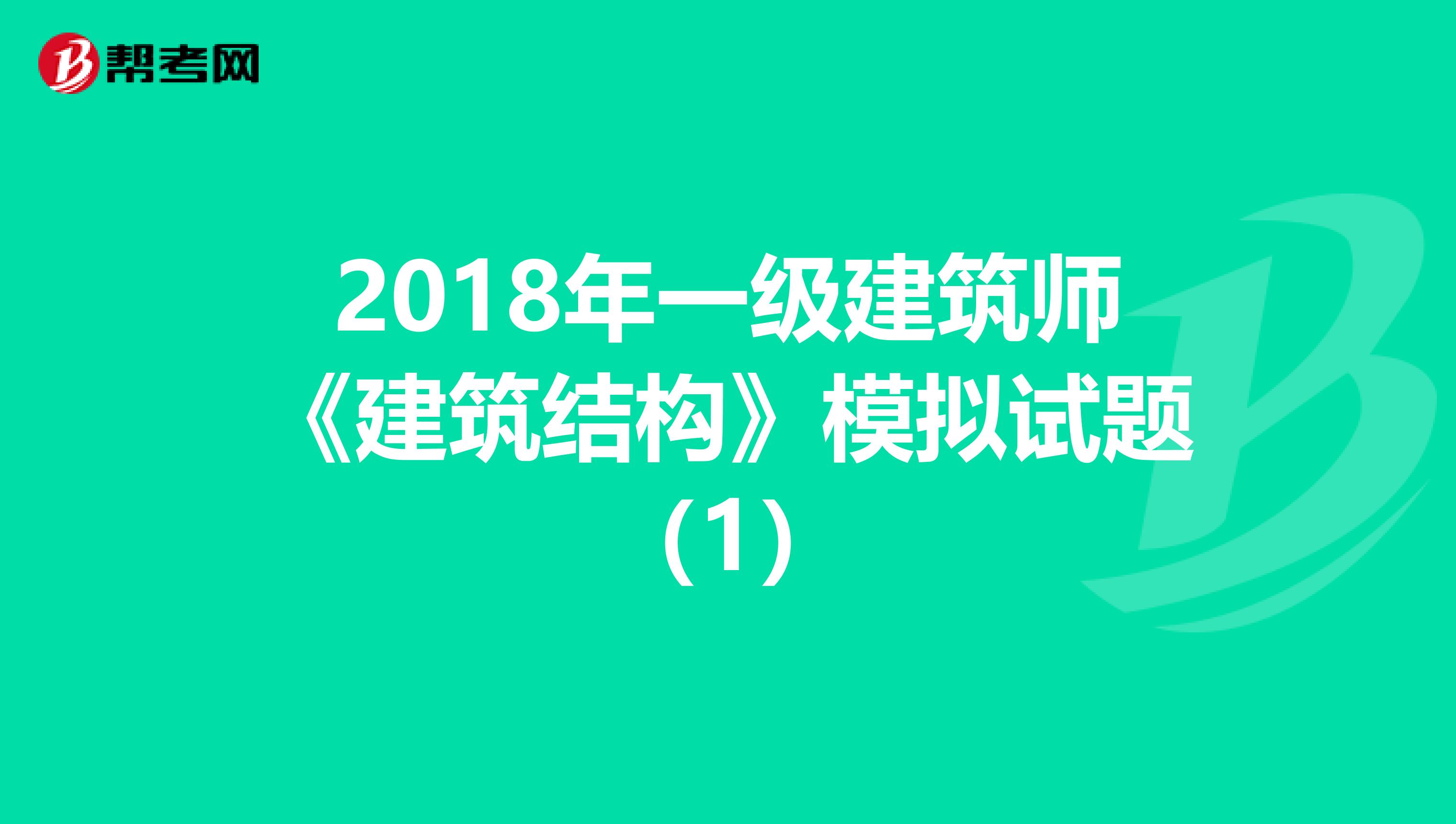 2018年一级建筑师《建筑结构》模拟试题(1)