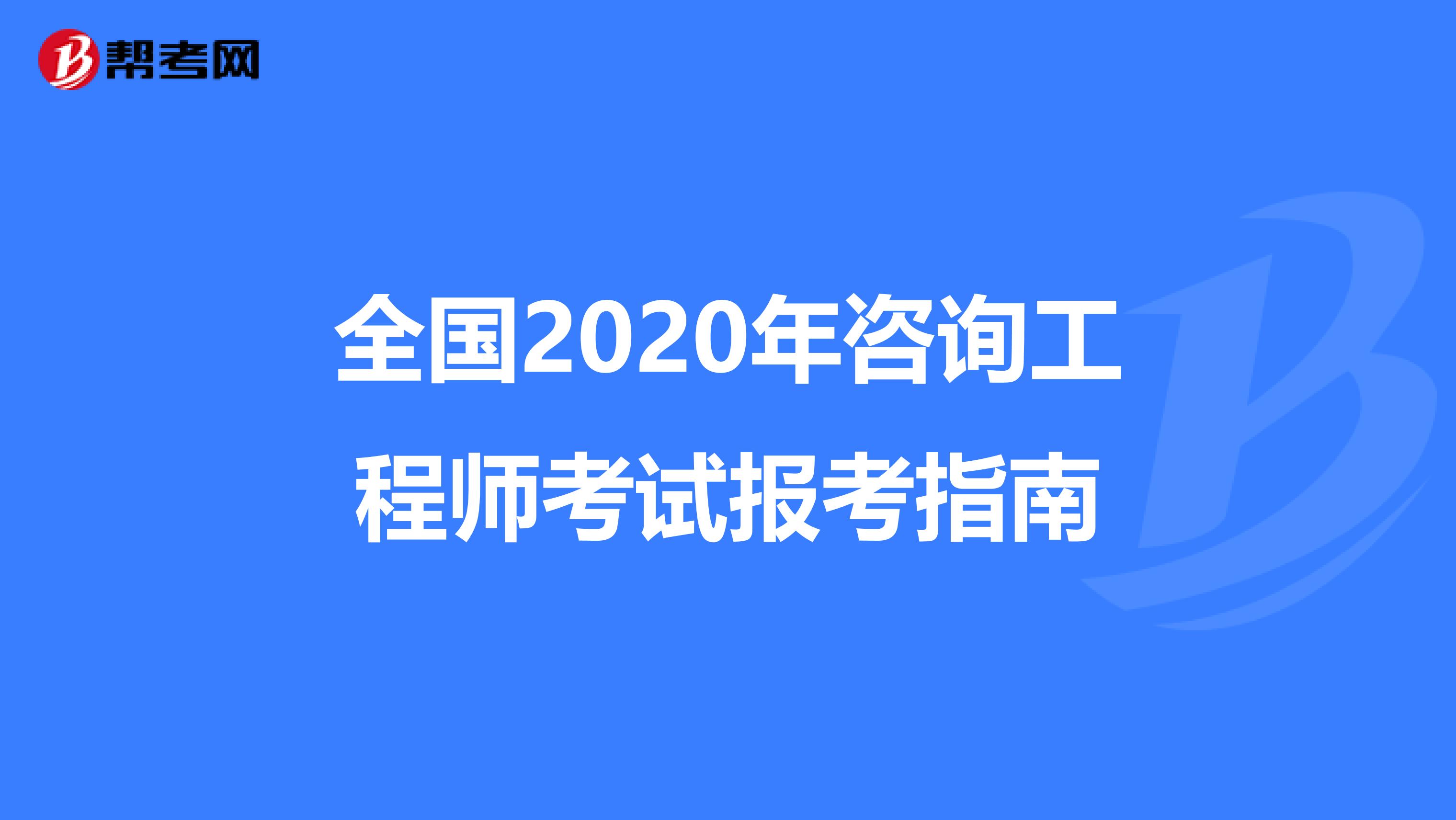 全国2020年咨询工程师考试报考指南