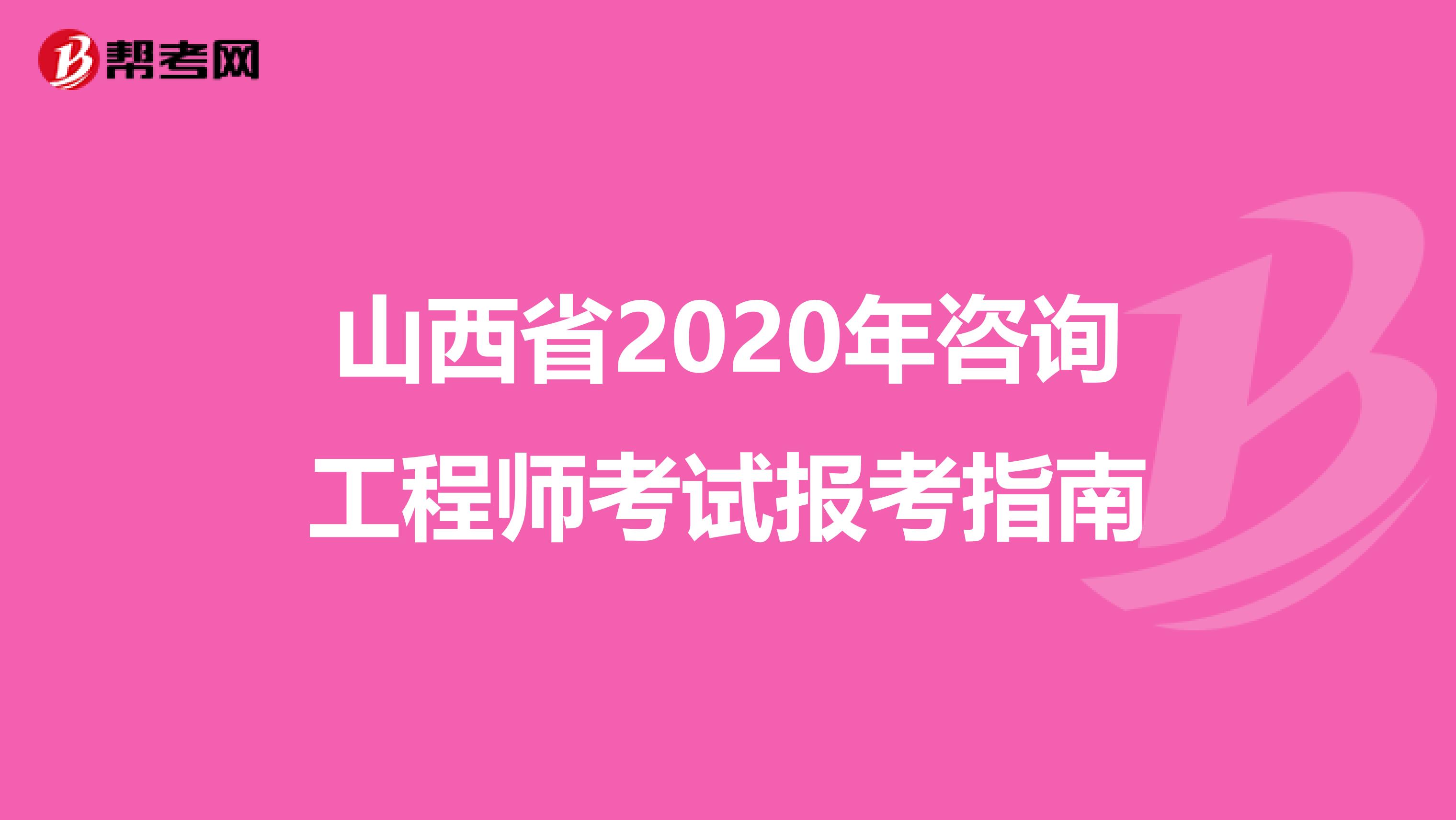 山西省2020年咨询工程师考试报考指南