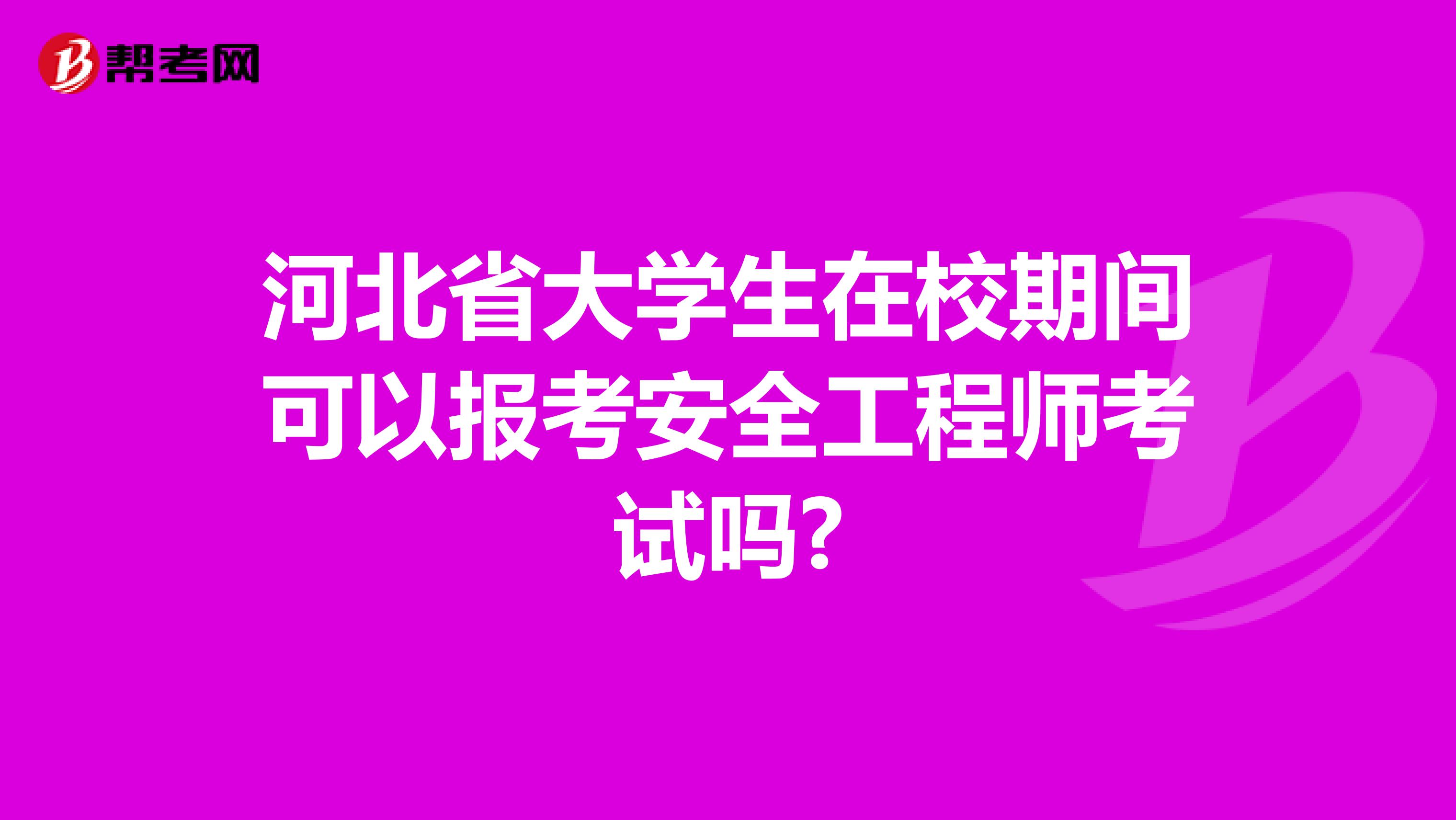 河北省大学生在校期间可以报考安全工程师考试吗?