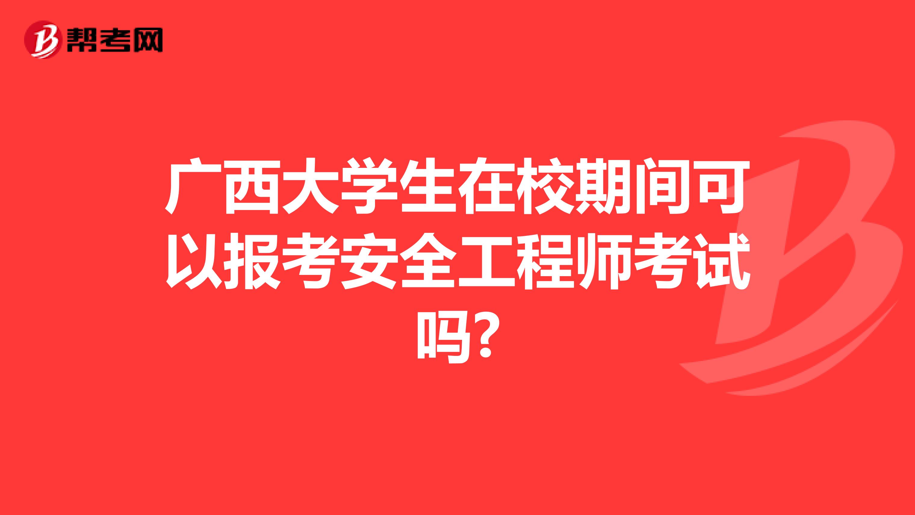 广西大学生在校期间可以报考安全工程师考试吗?
