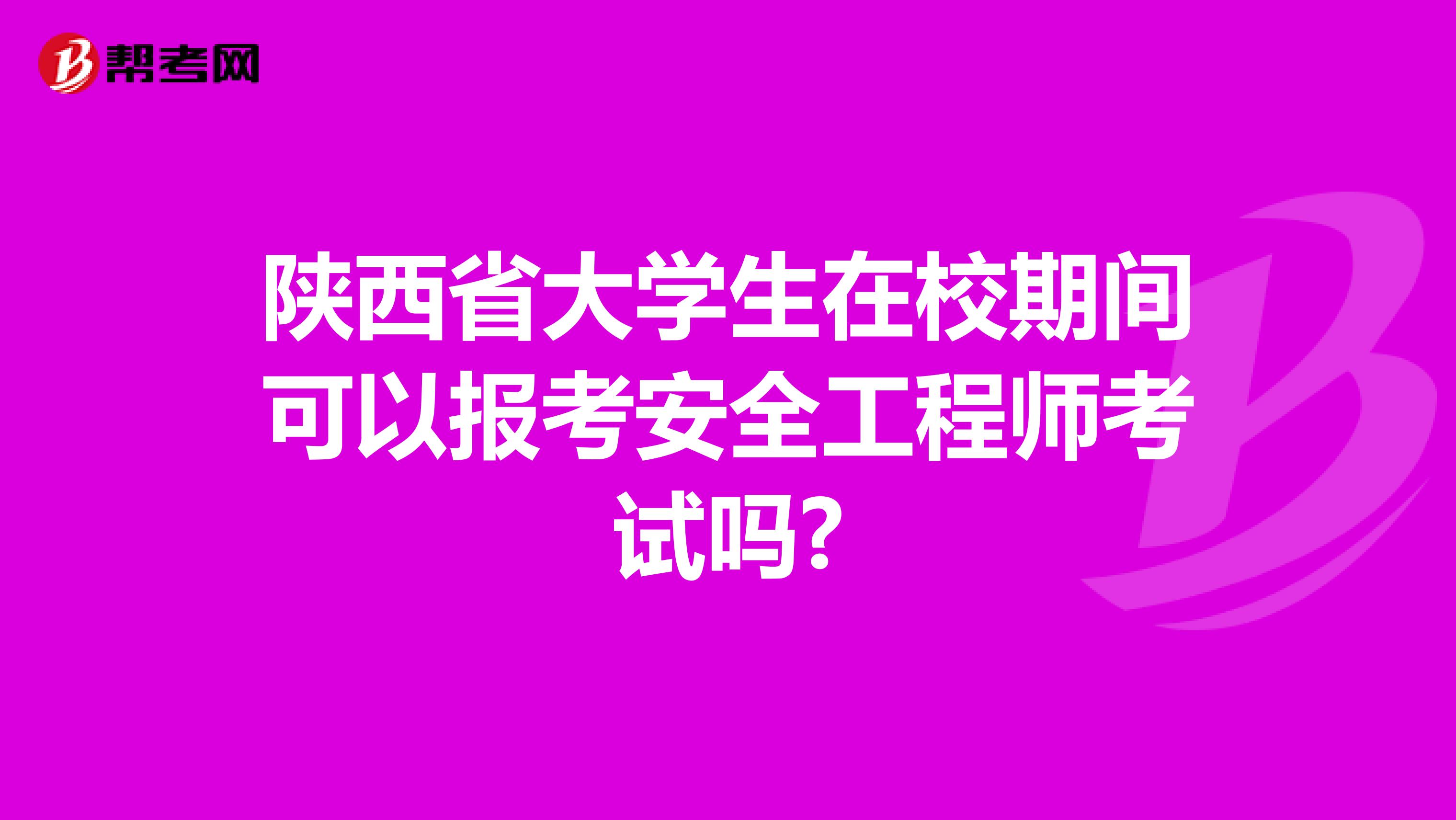 陕西省大学生在校期间可以报考安全工程师考试吗?