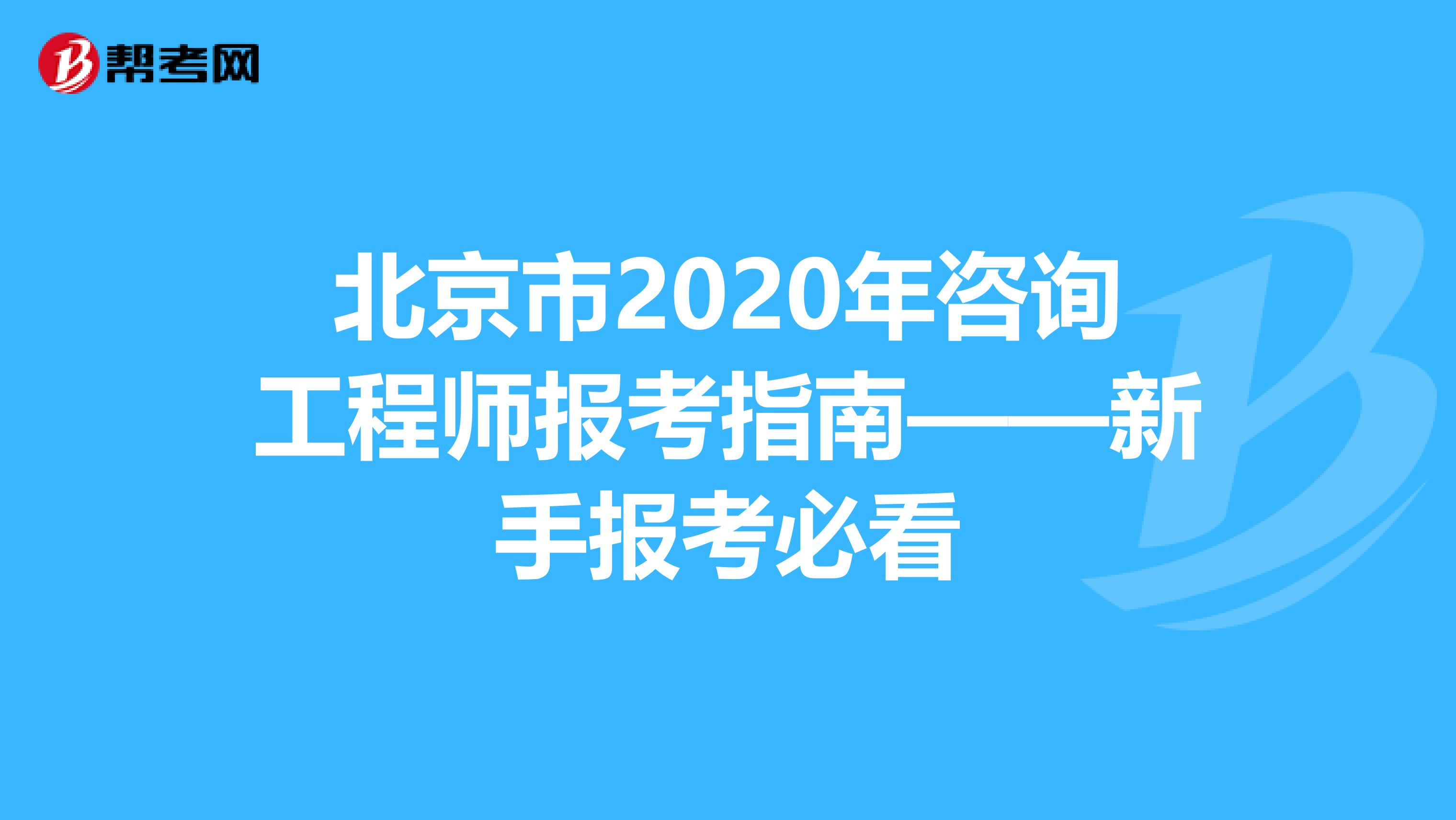 北京市2020年咨询工程师报考指南——新手报考必看