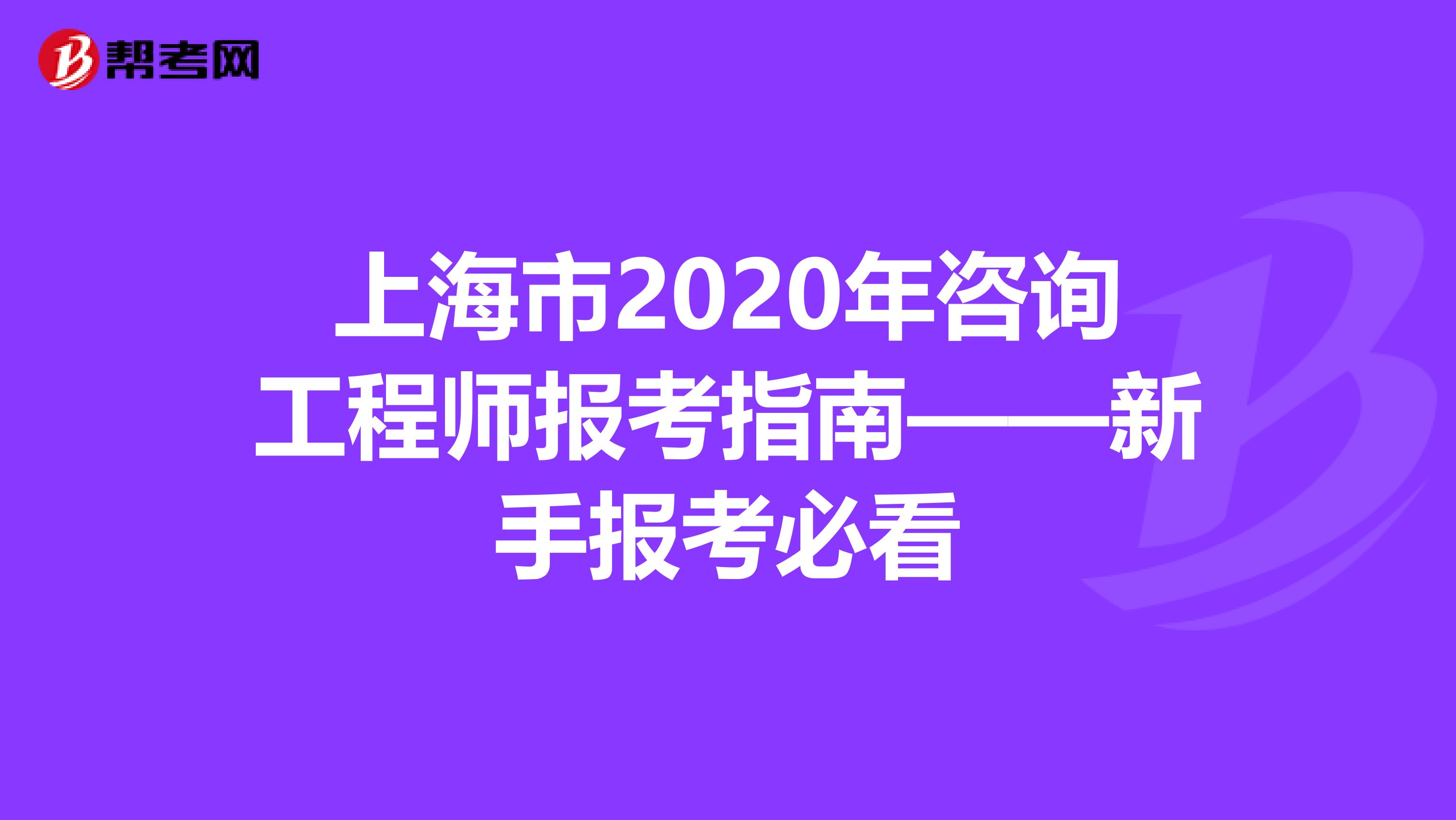 上海市2020年咨询工程师报考指南——新手报考必看