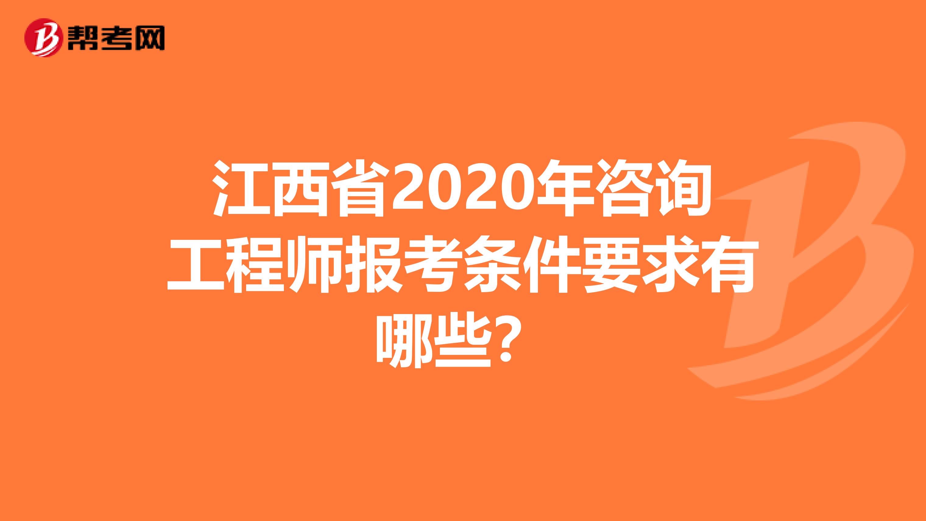 江西省2020年咨询工程师报考条件要求有哪些？