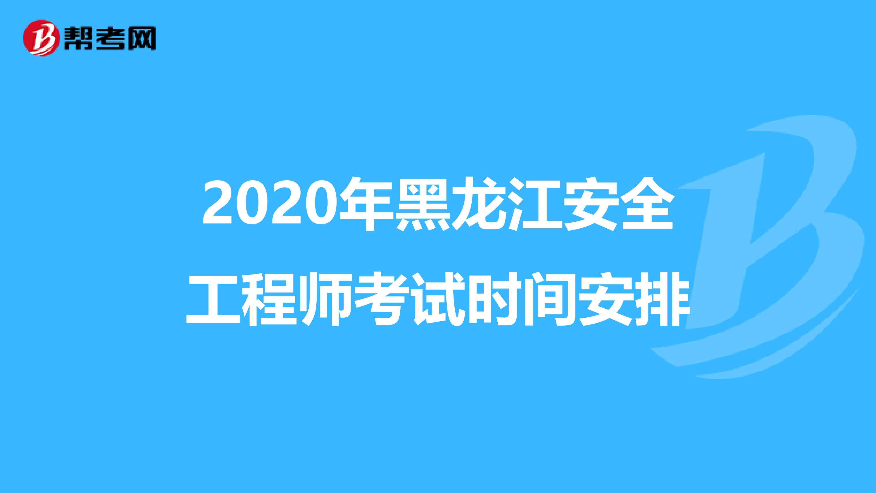 2020年黑龙江安全工程师考试时间安排