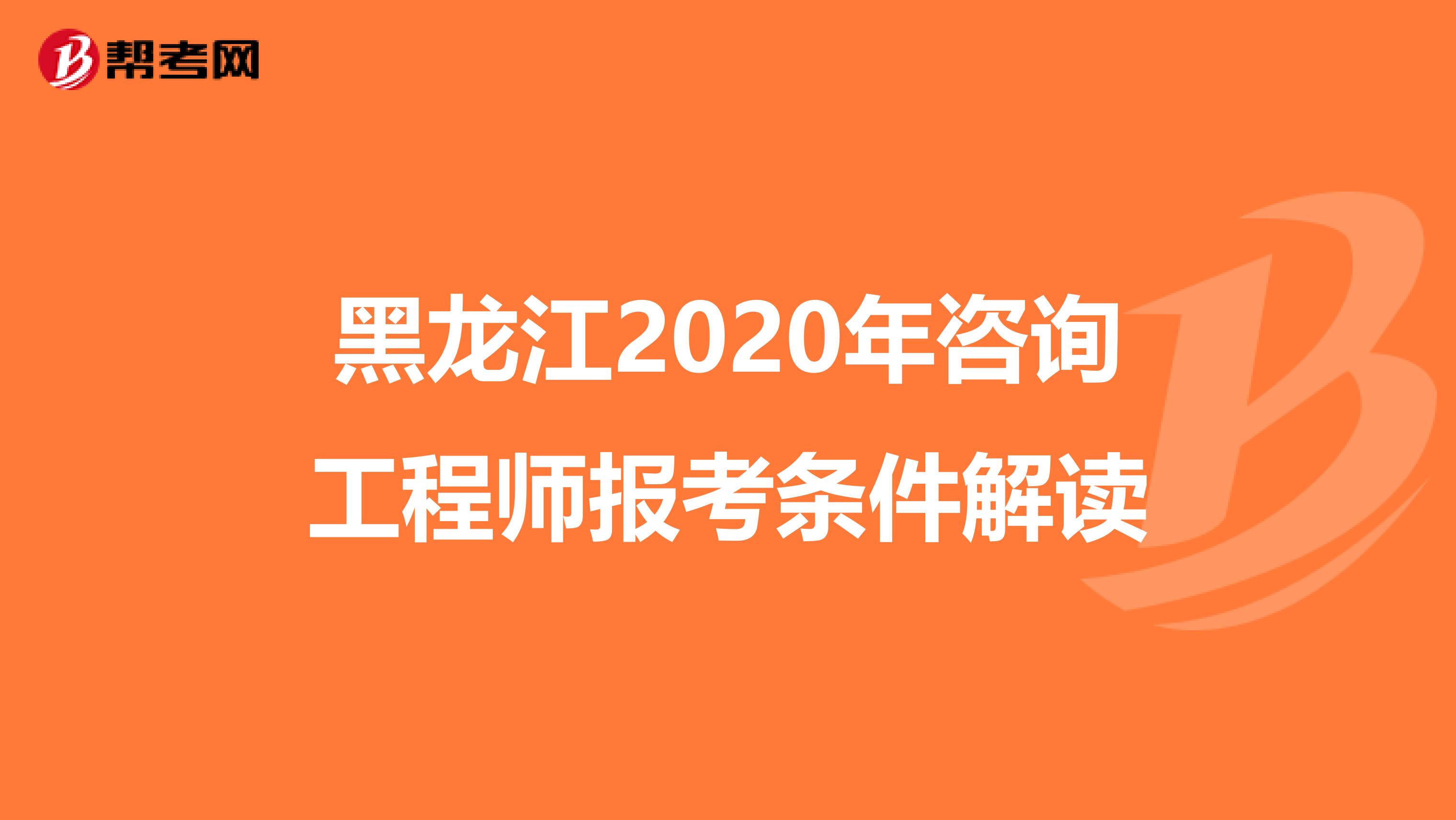 黑龙江2020年咨询工程师报考条件解读