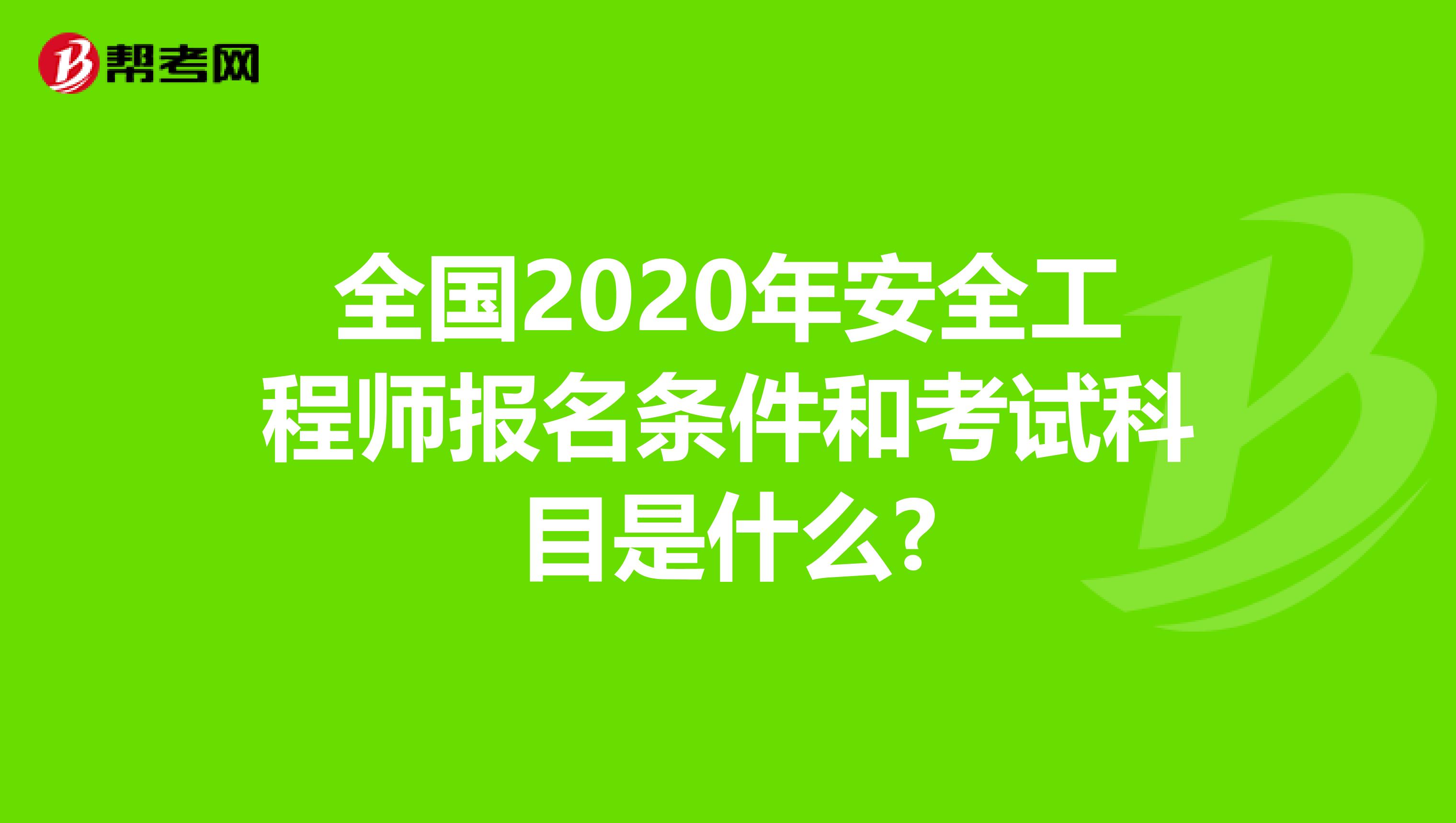 全国2020年安全工程师报名条件和考试科目是什么?