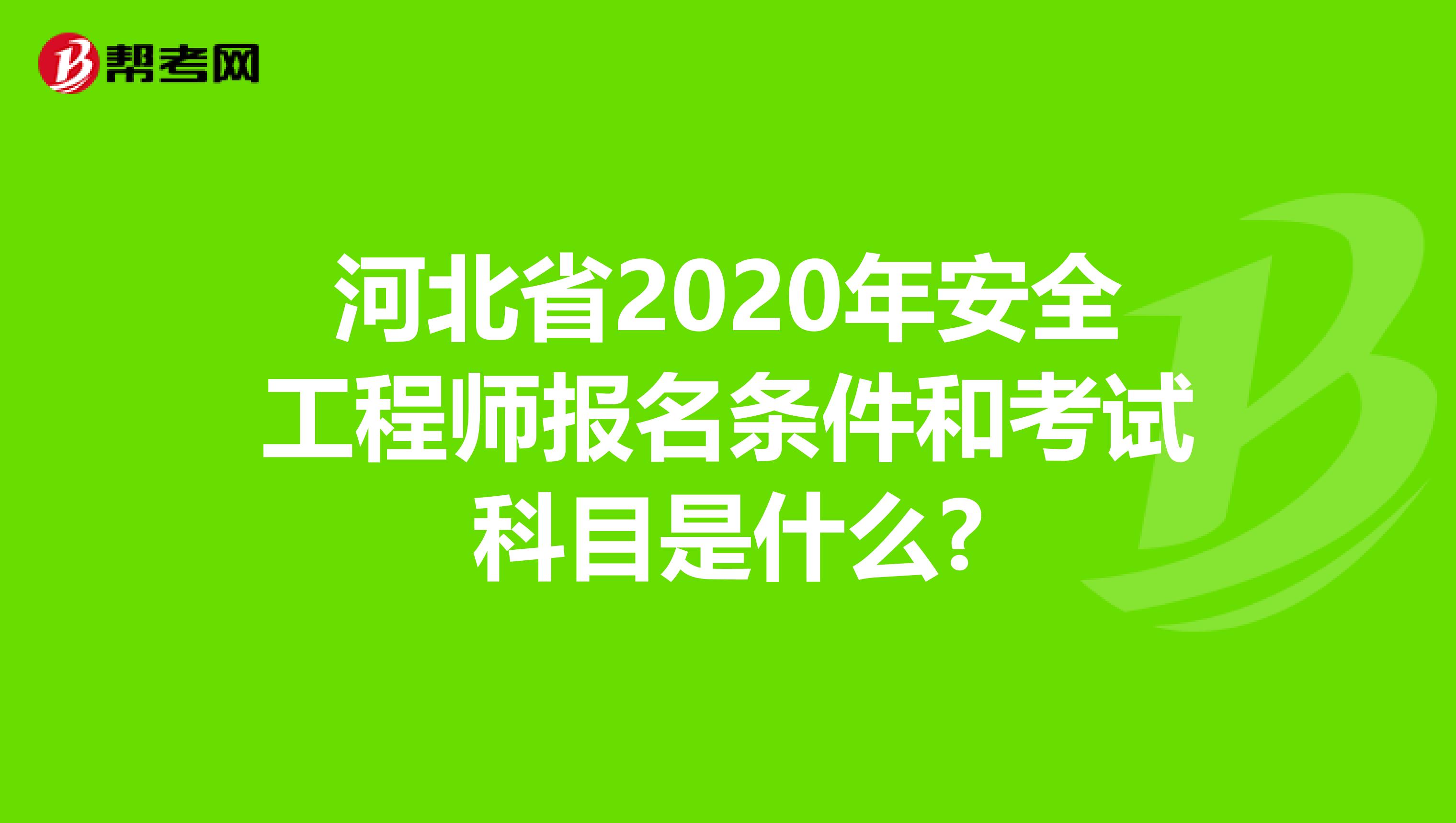 河北省2020年安全工程师报名条件和考试科目是什么?
