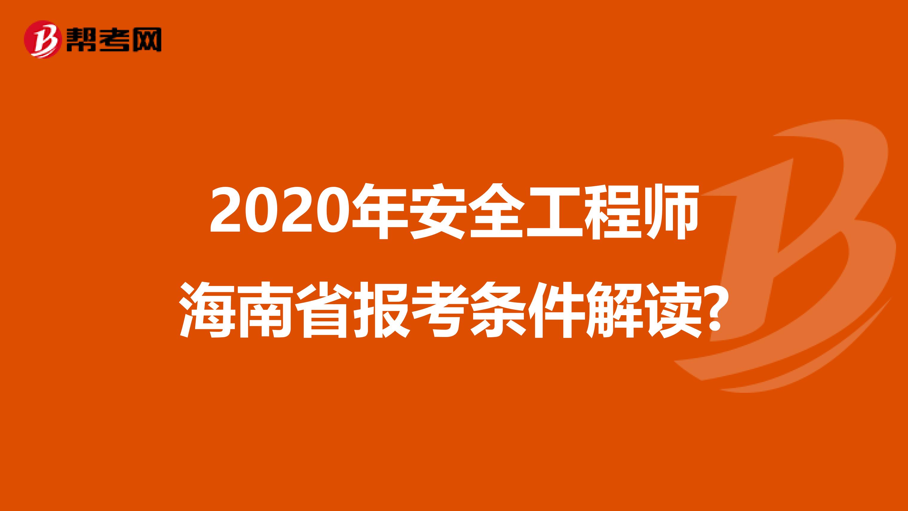 2020年安全工程师海南省报考条件解读?