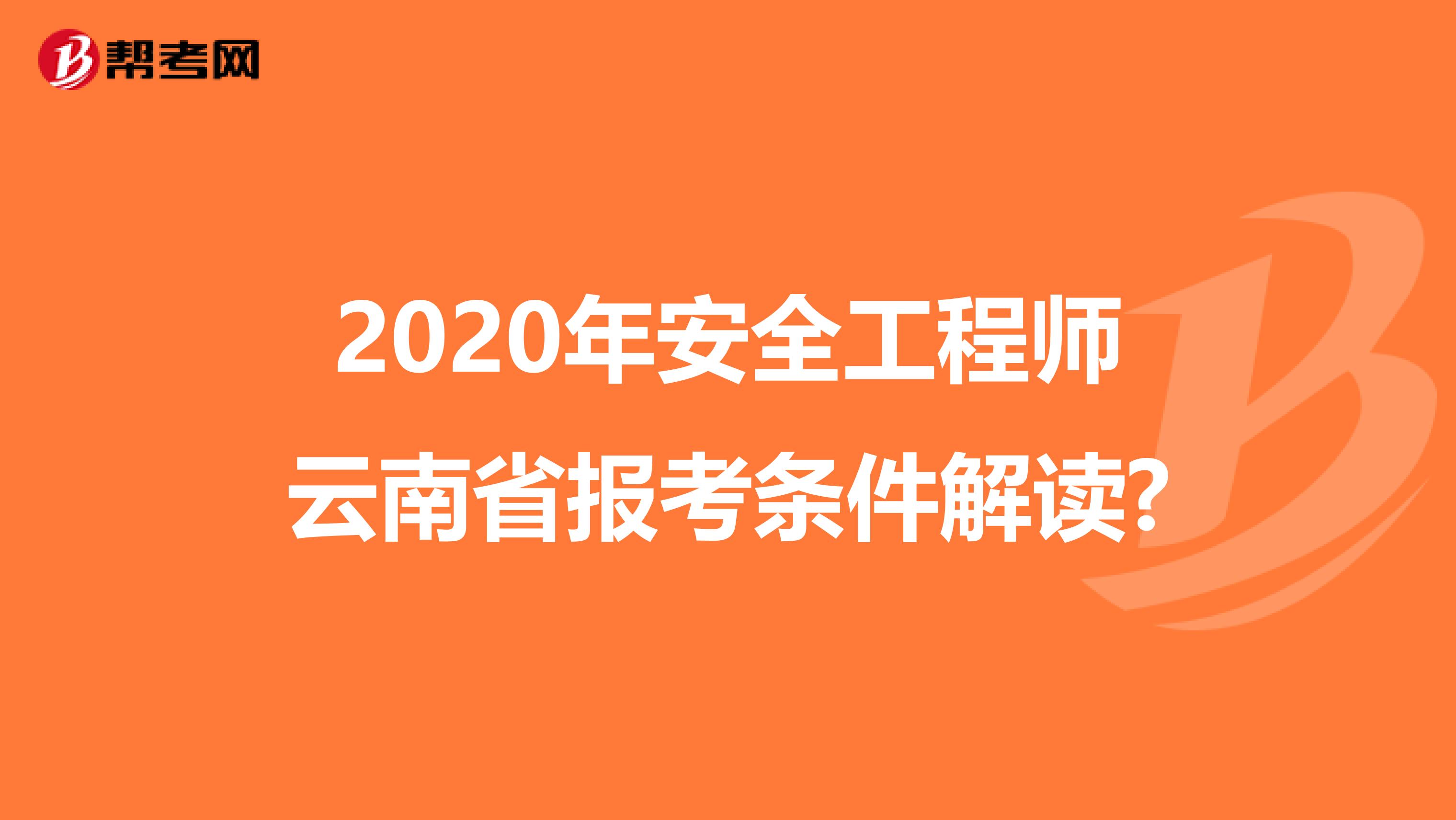 2020年安全工程师云南省报考条件解读?