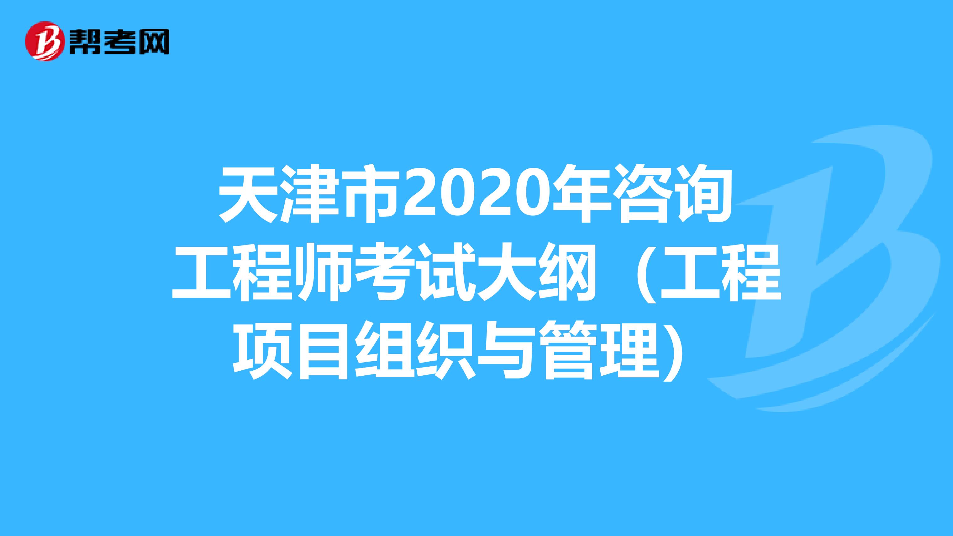 天津市2020年咨询工程师考试大纲（工程项目组织与管理）