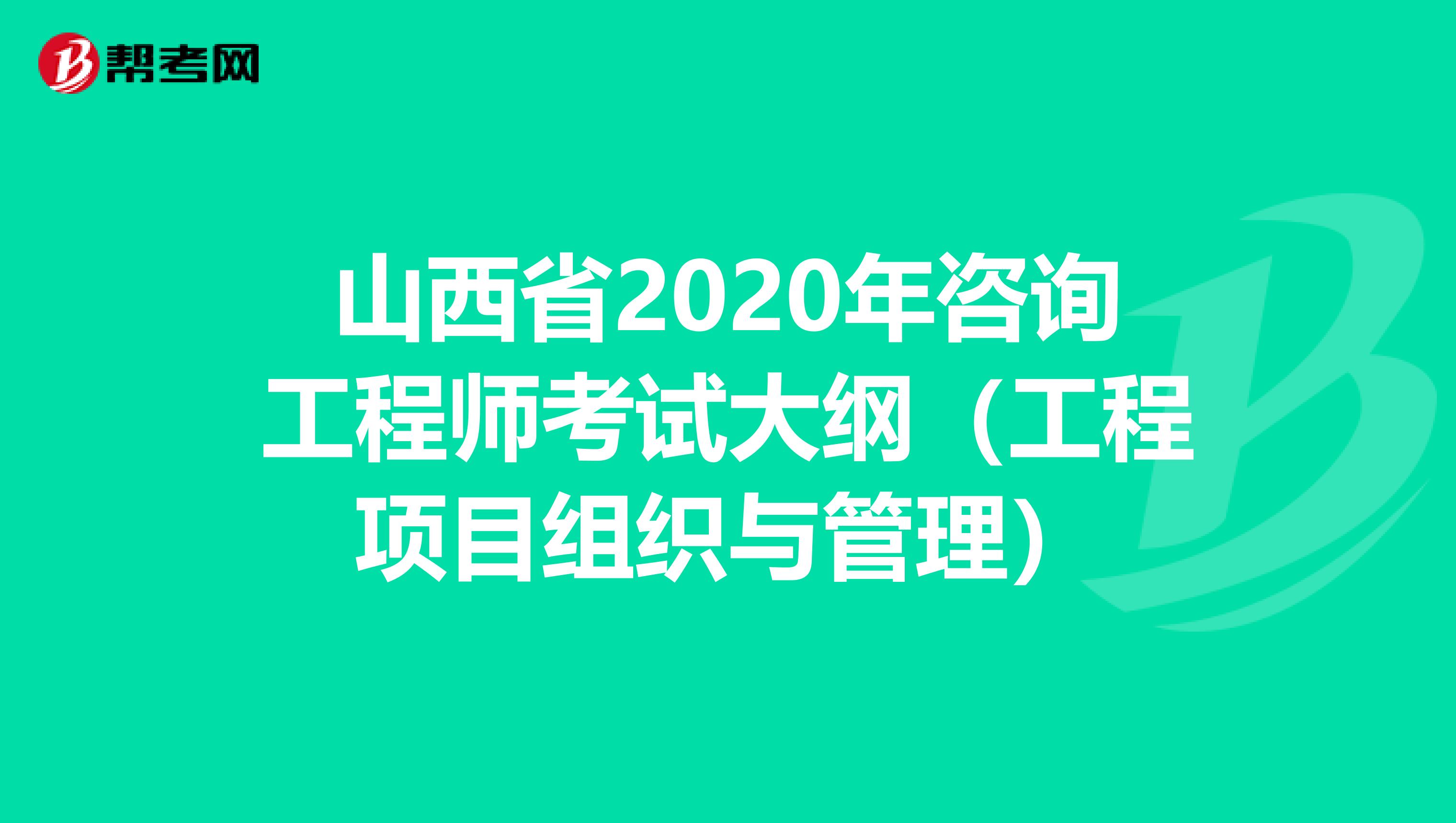 山西省2020年咨询工程师考试大纲（工程项目组织与管理）