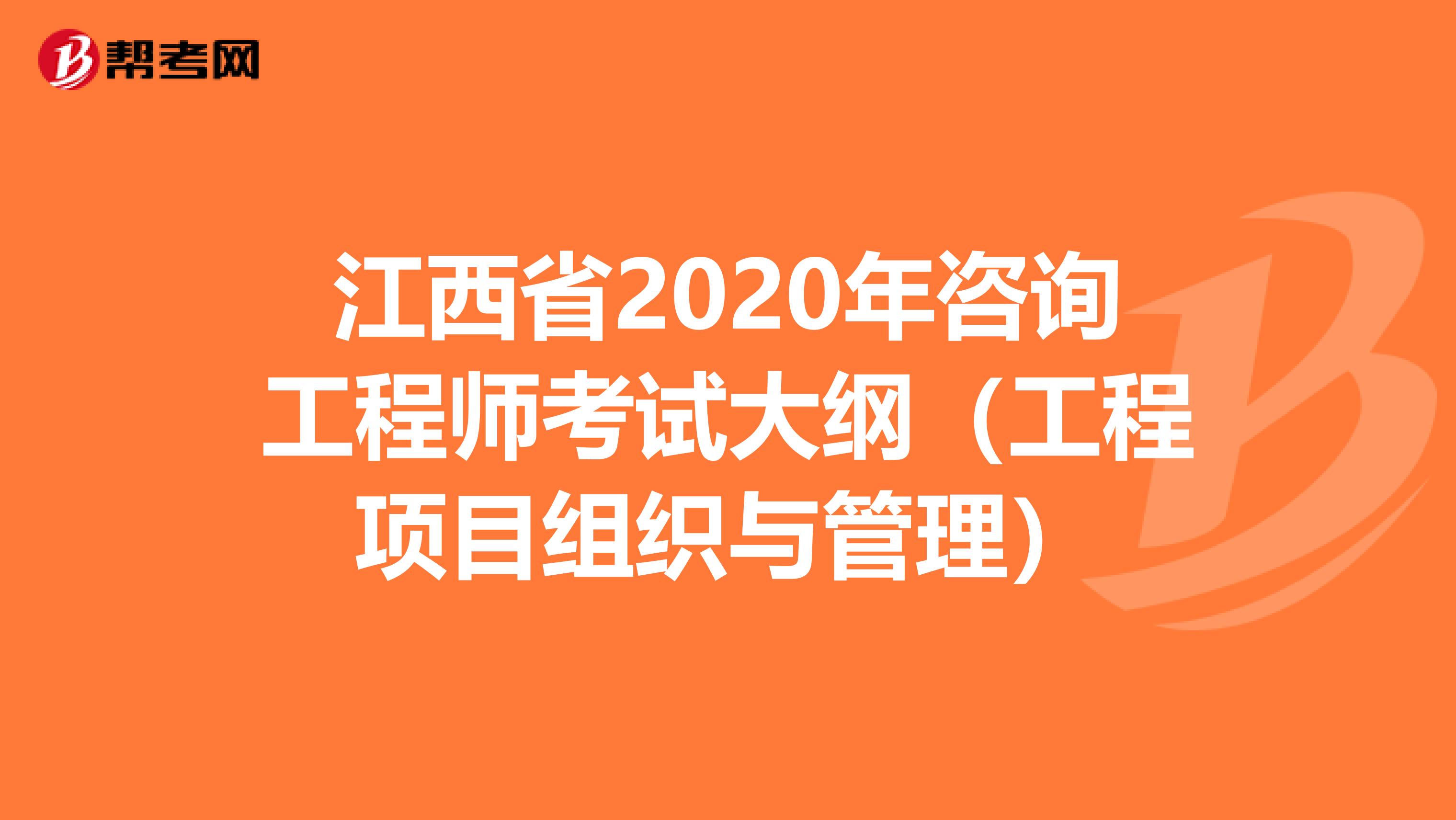 江西省2020年咨询工程师考试大纲（工程项目组织与管理）