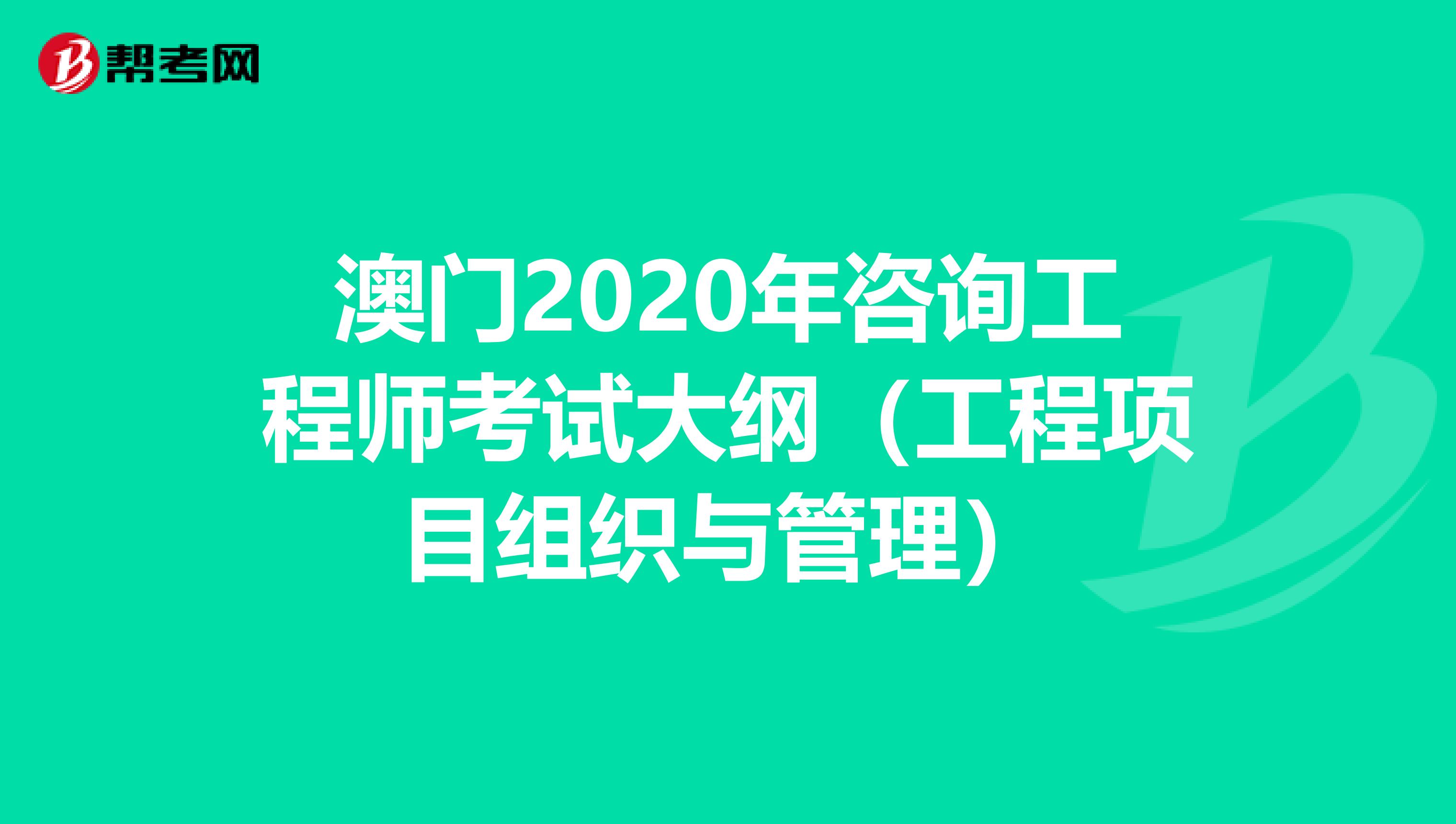 澳门2020年咨询工程师考试大纲（工程项目组织与管理）
