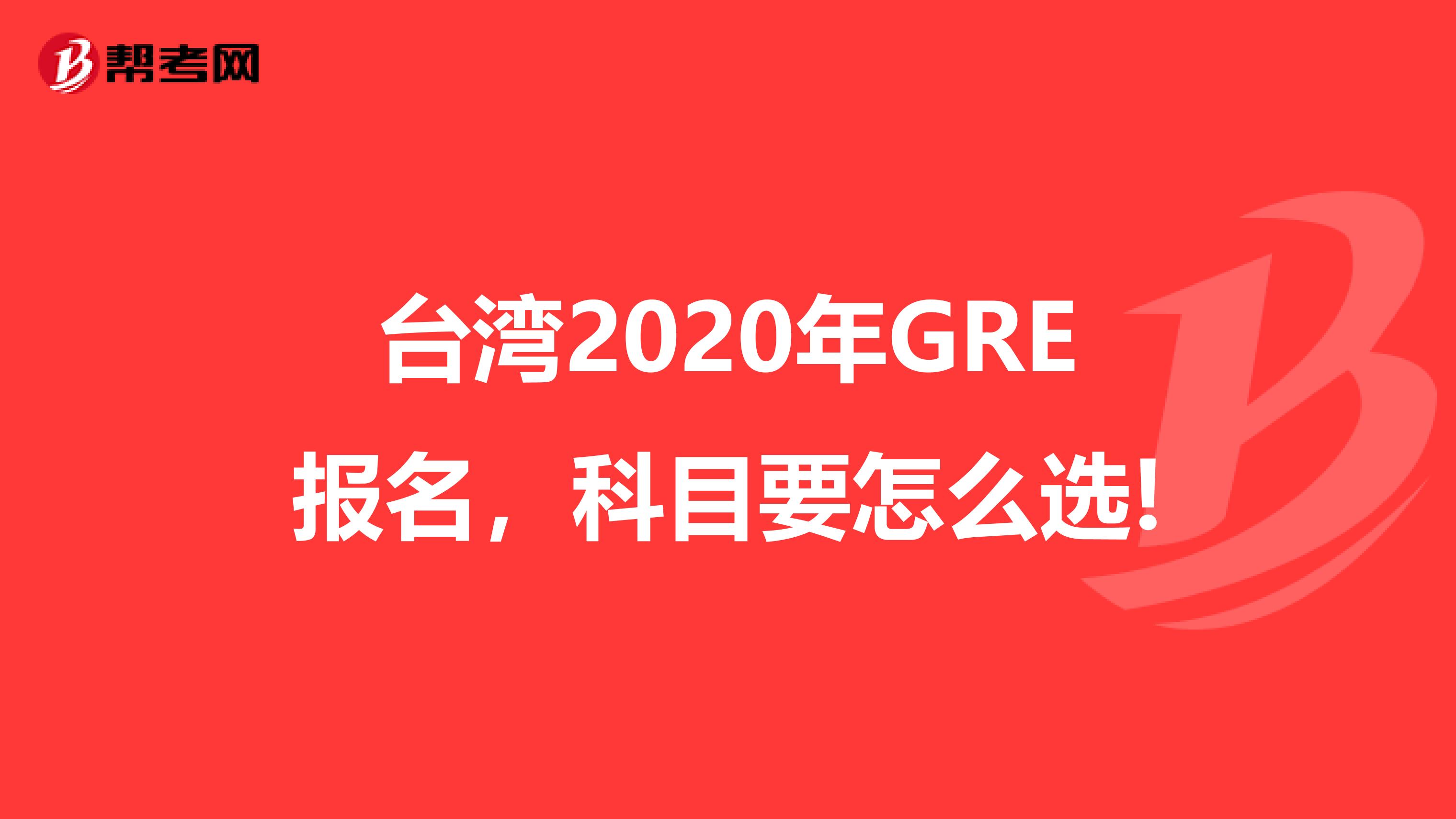 台湾2020年GRE报名，科目要怎么选!