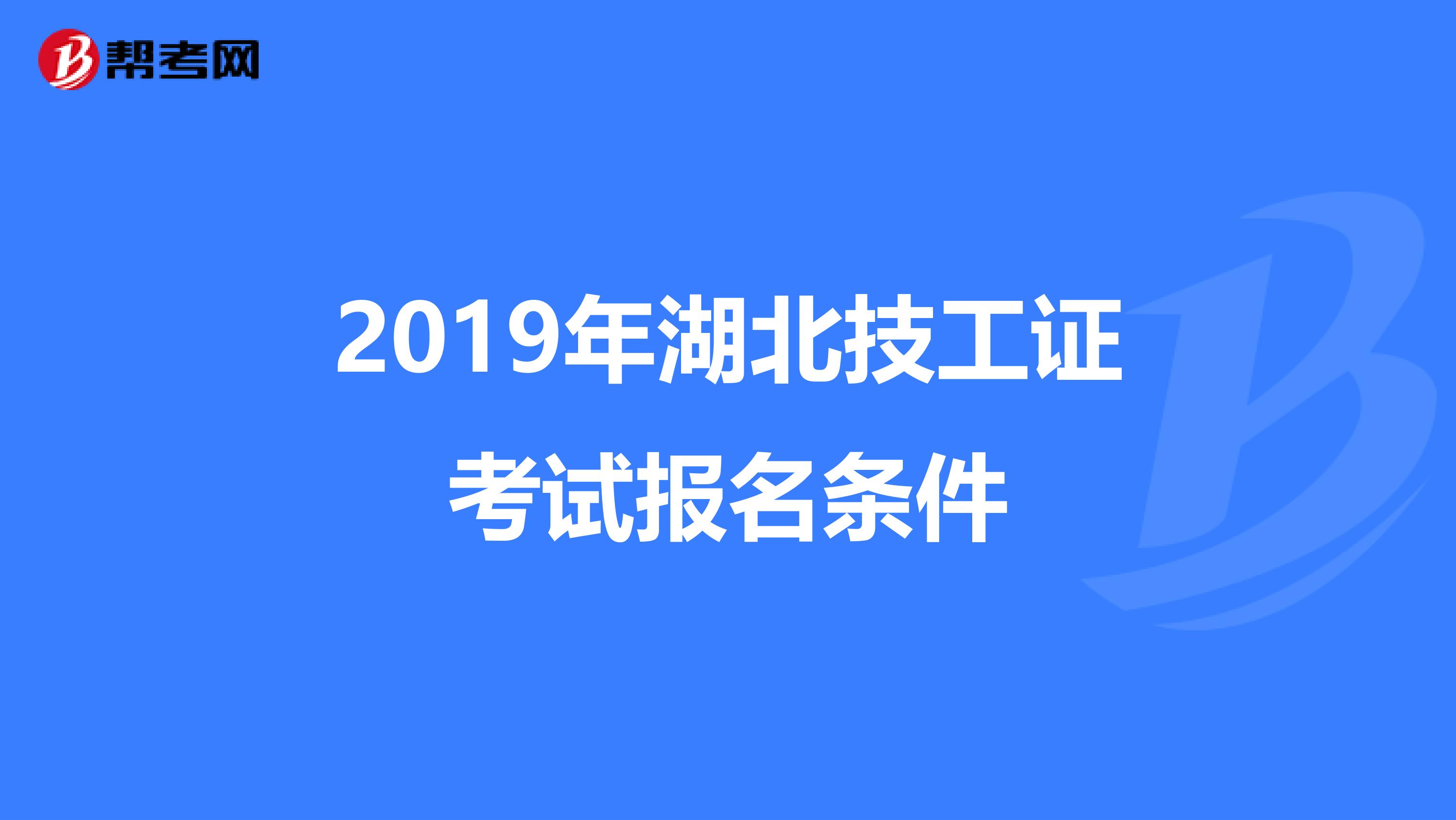 2019年湖北技工证考试报名条件