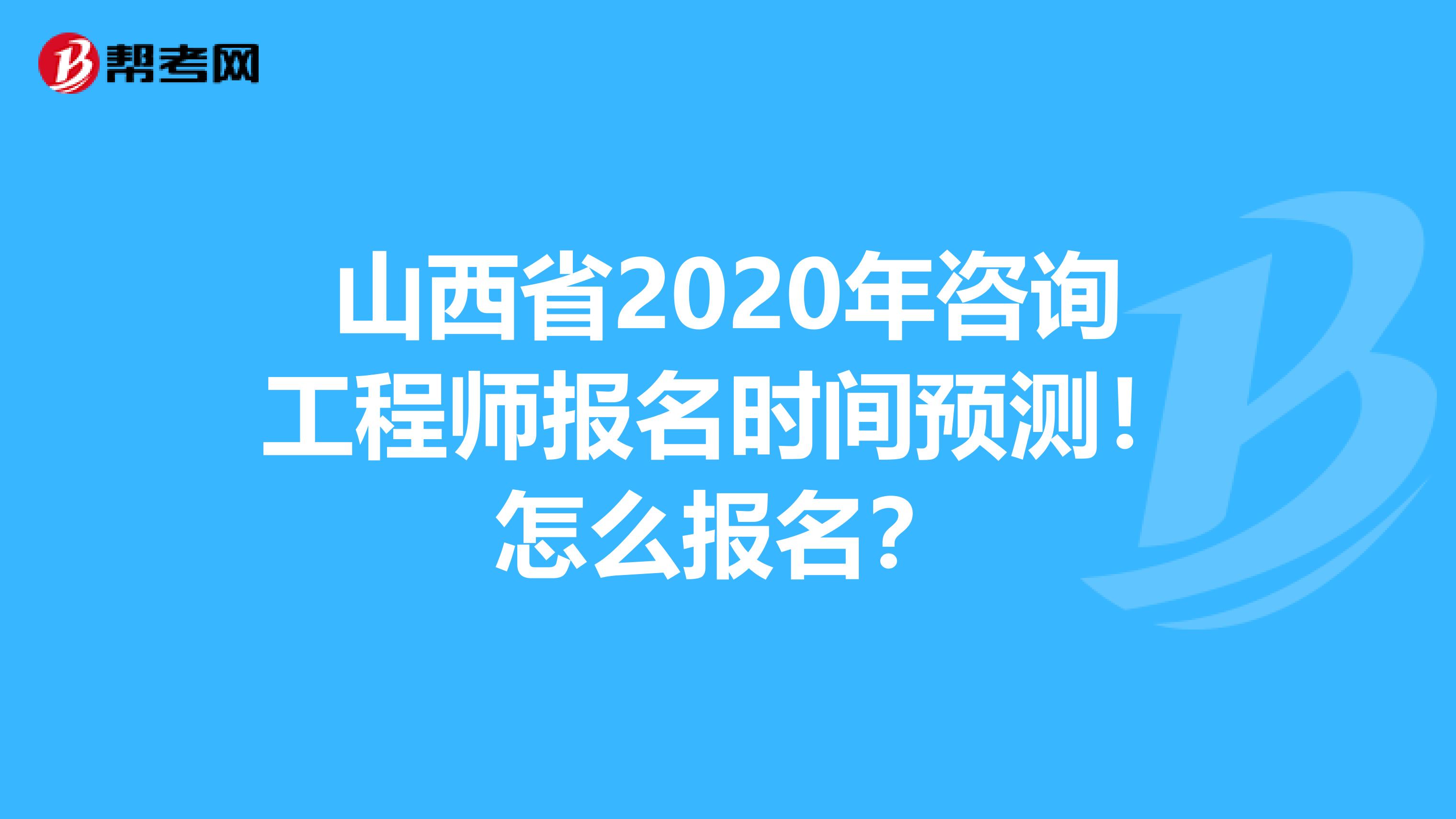 山西省2020年咨询工程师报名时间预测！怎么报名？