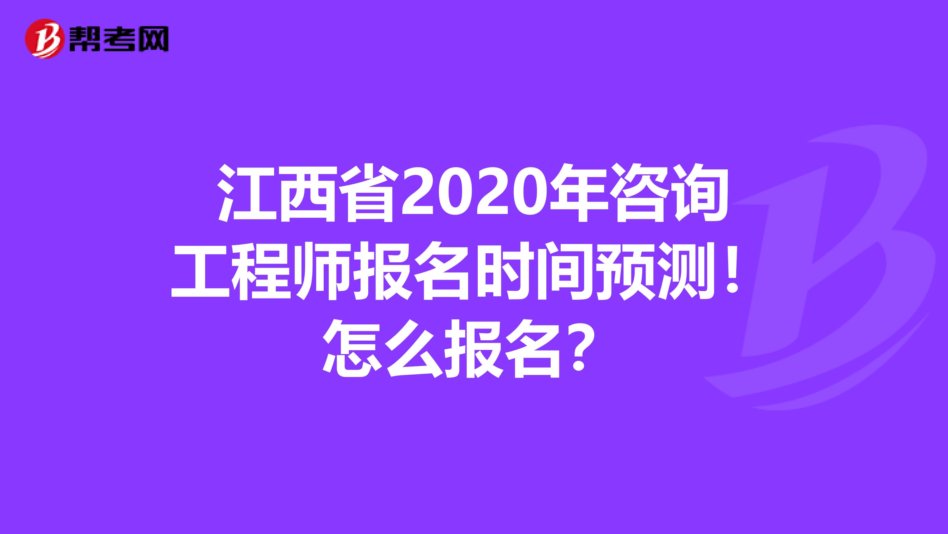 江西省2020年咨询工程师报名时间预测！怎么报名？