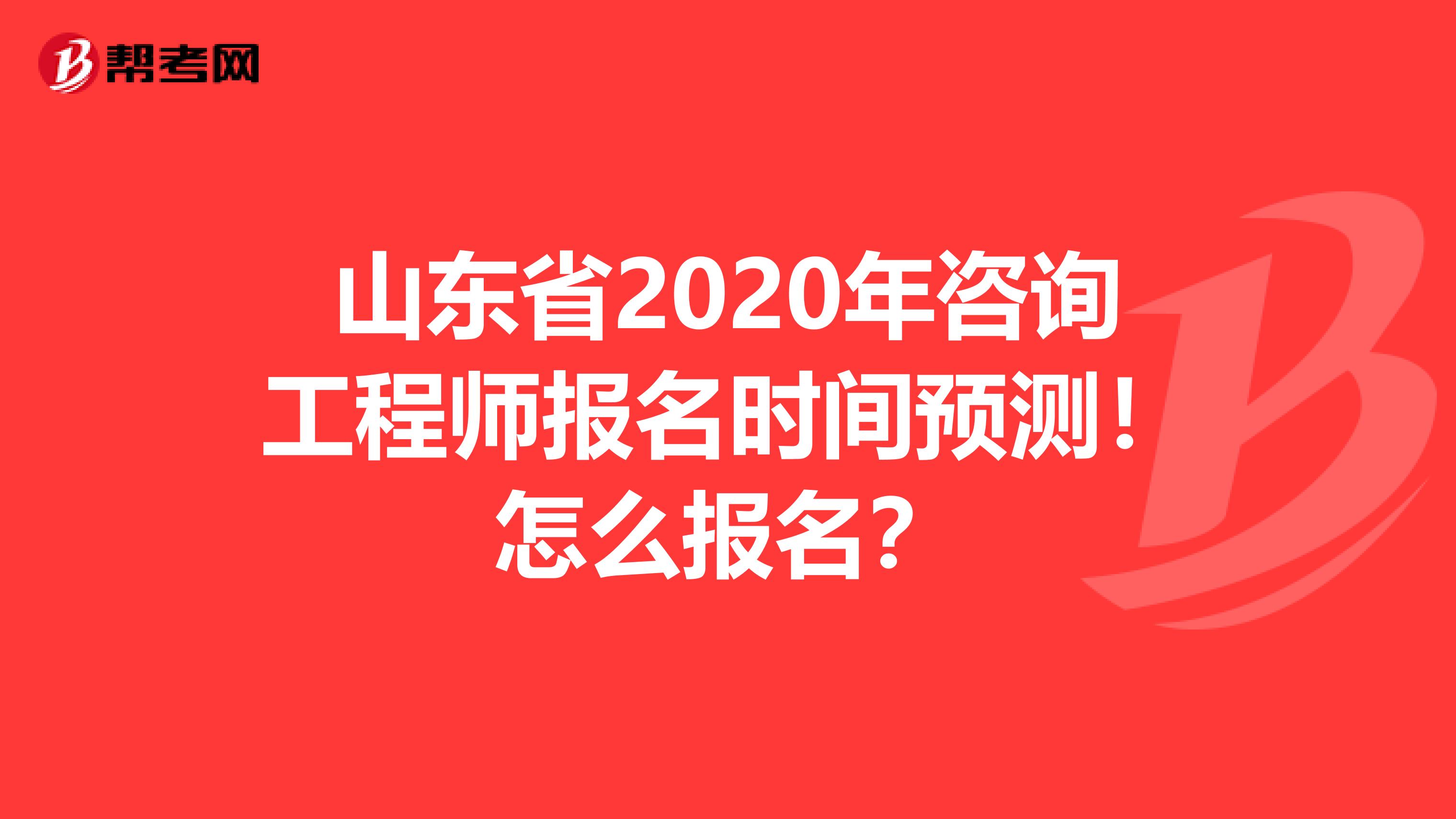 山东省2020年咨询工程师报名时间预测！怎么报名？