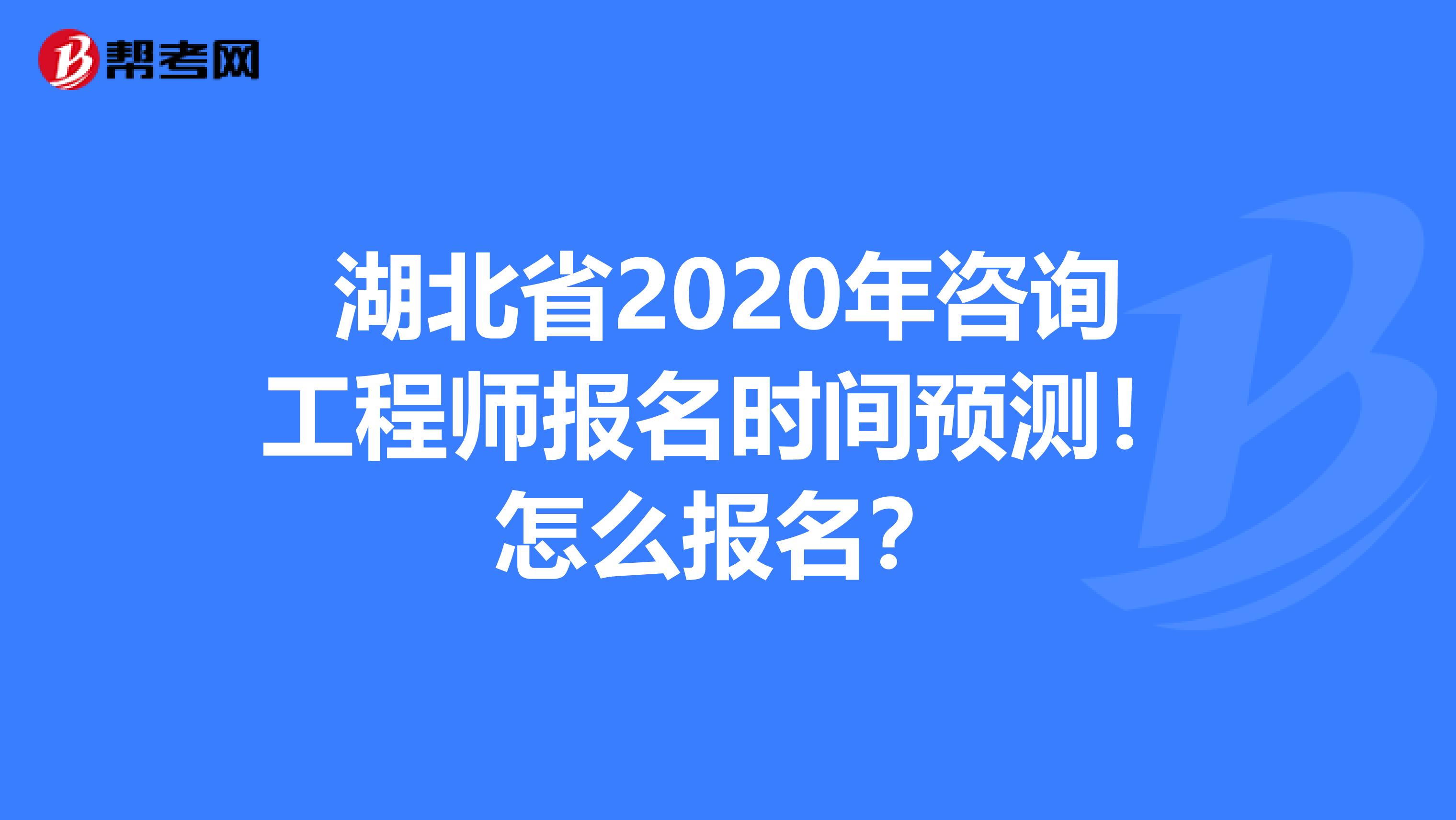 湖北省2020年咨询工程师报名时间预测！怎么报名？
