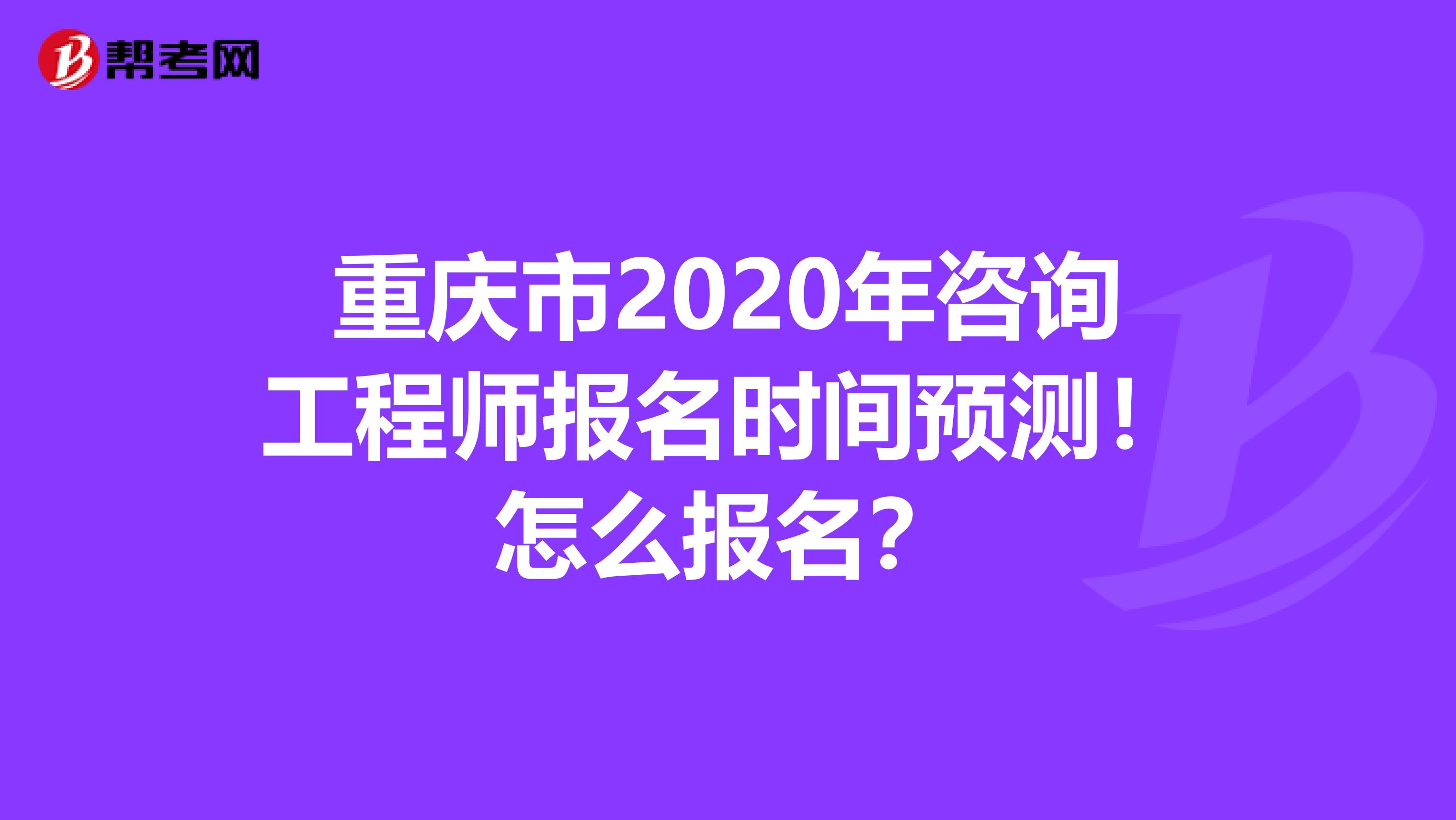重庆市2020年咨询工程师报名时间预测！怎么报名？
