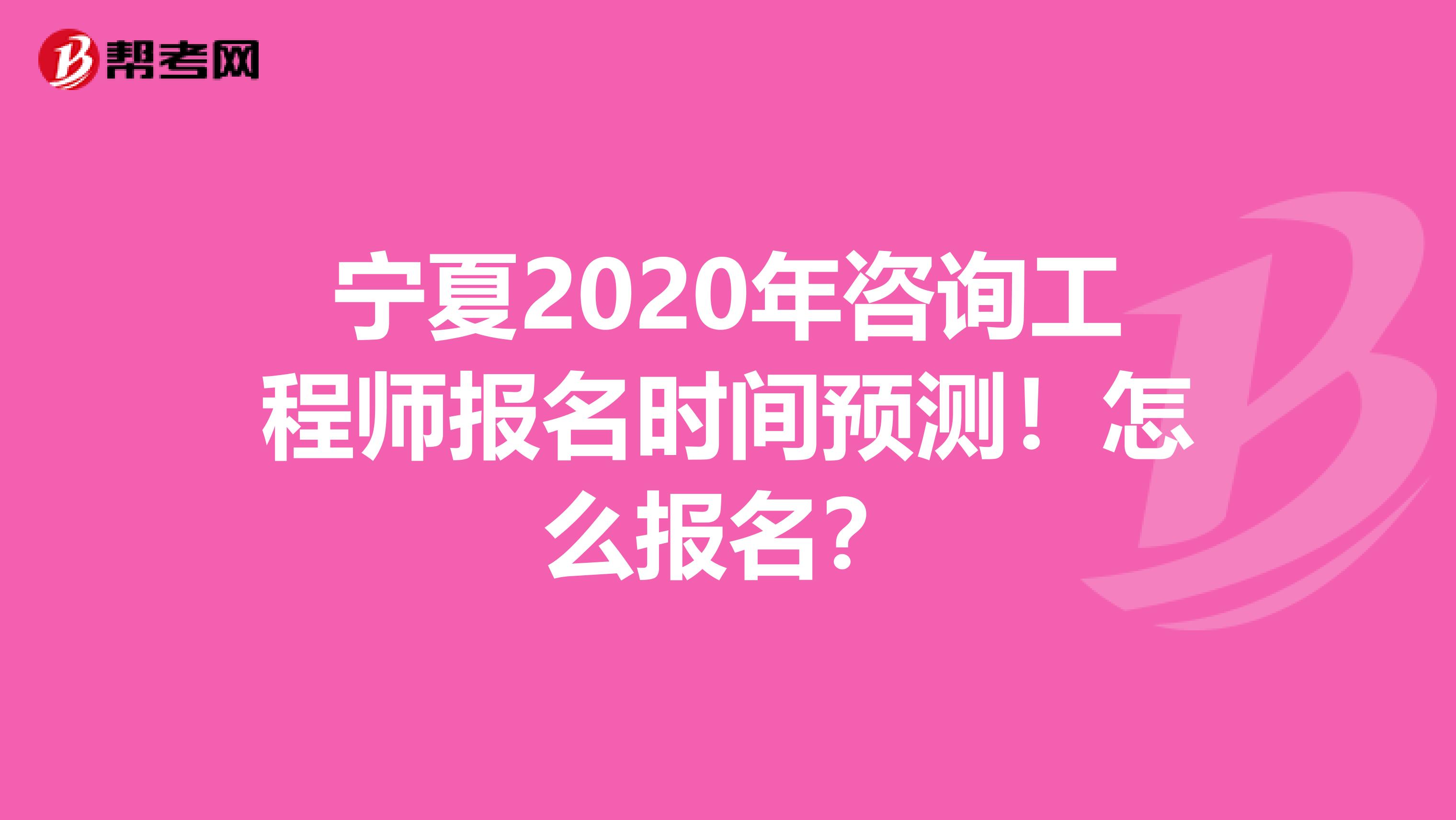 宁夏2020年咨询工程师报名时间预测！怎么报名？