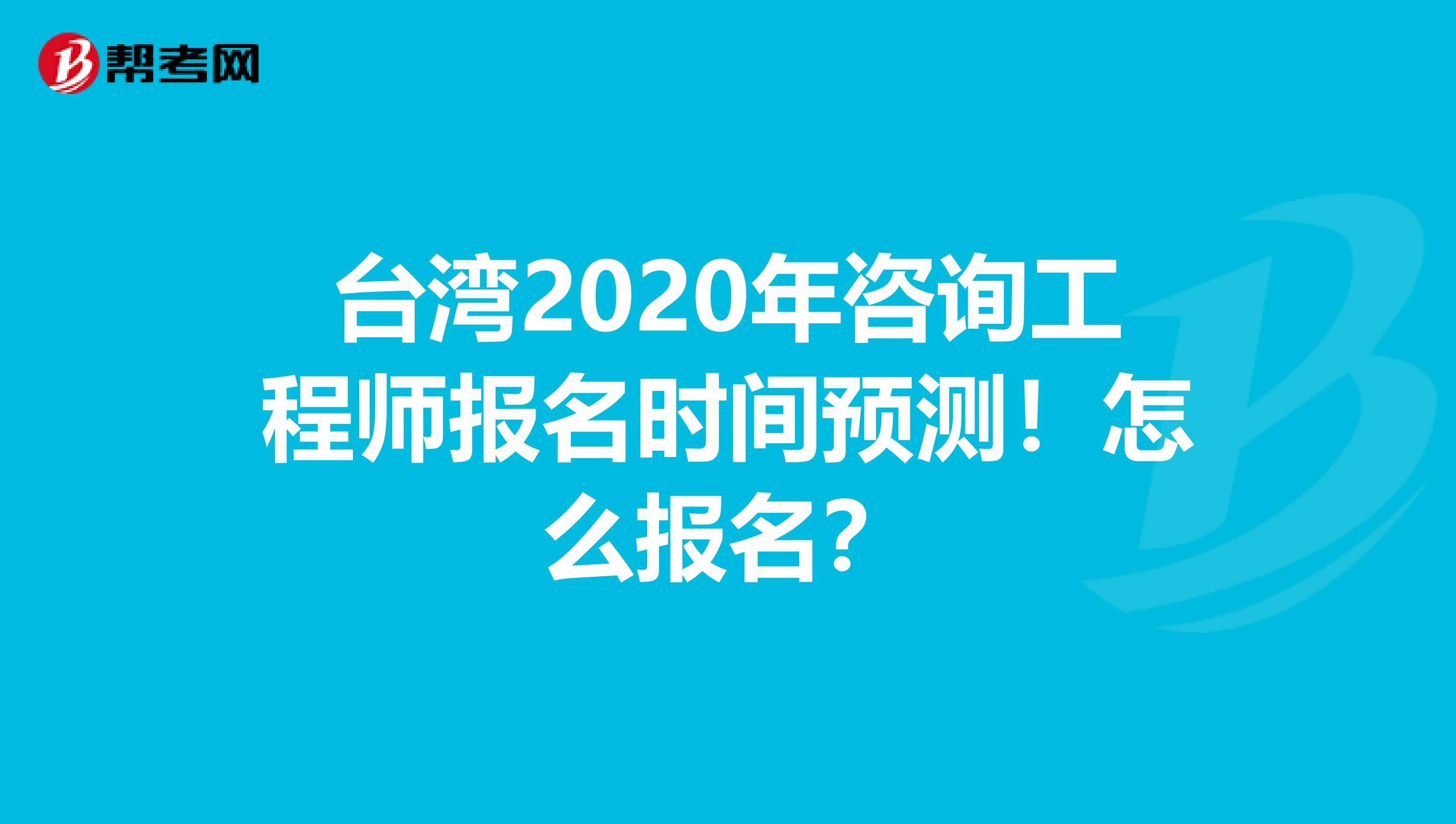 台湾2020年咨询工程师报名时间预测！怎么报名？