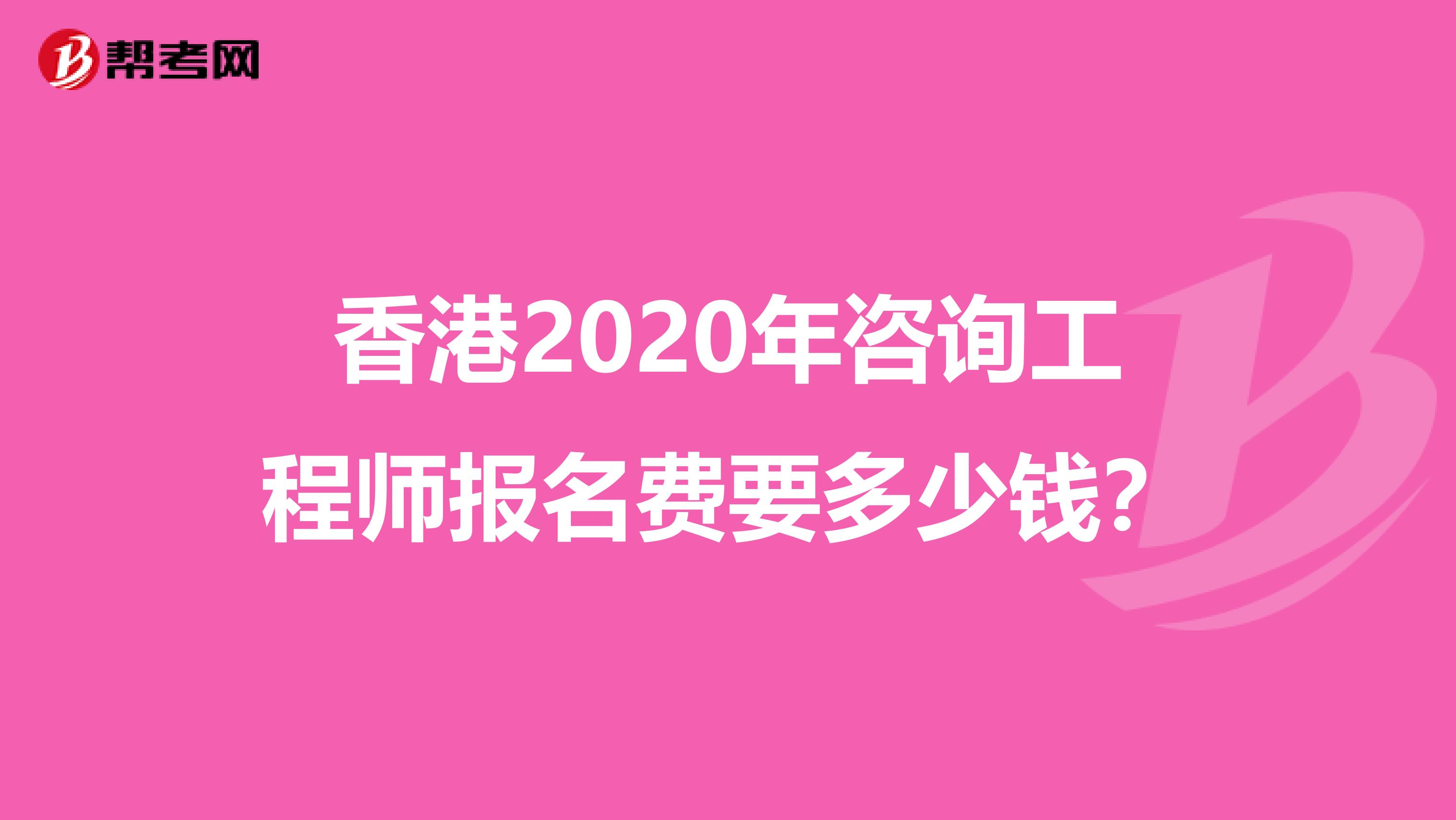 香港2020年咨询工程师报名费要多少钱？