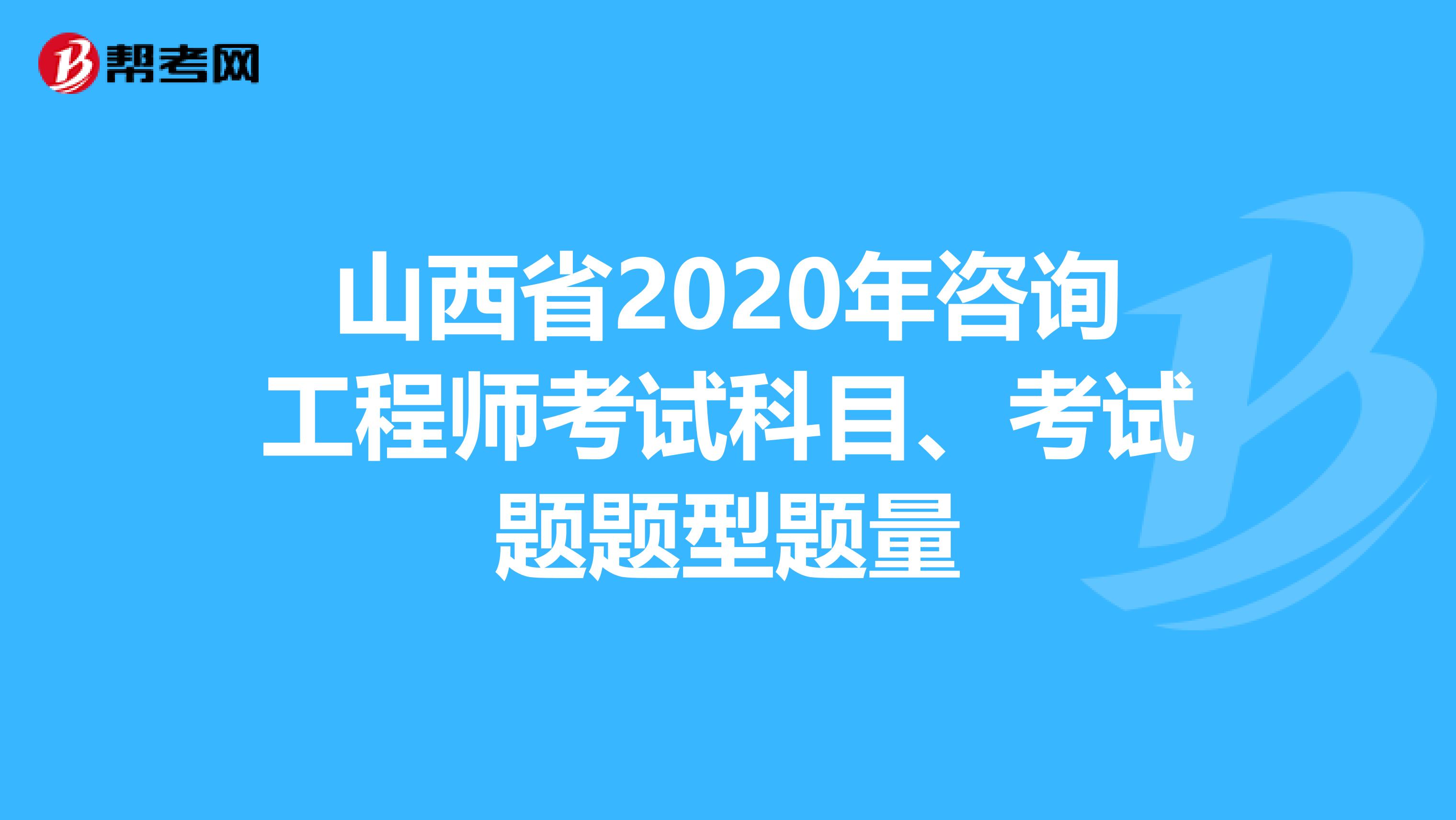 山西省2020年咨询工程师考试科目、考试题题型题量