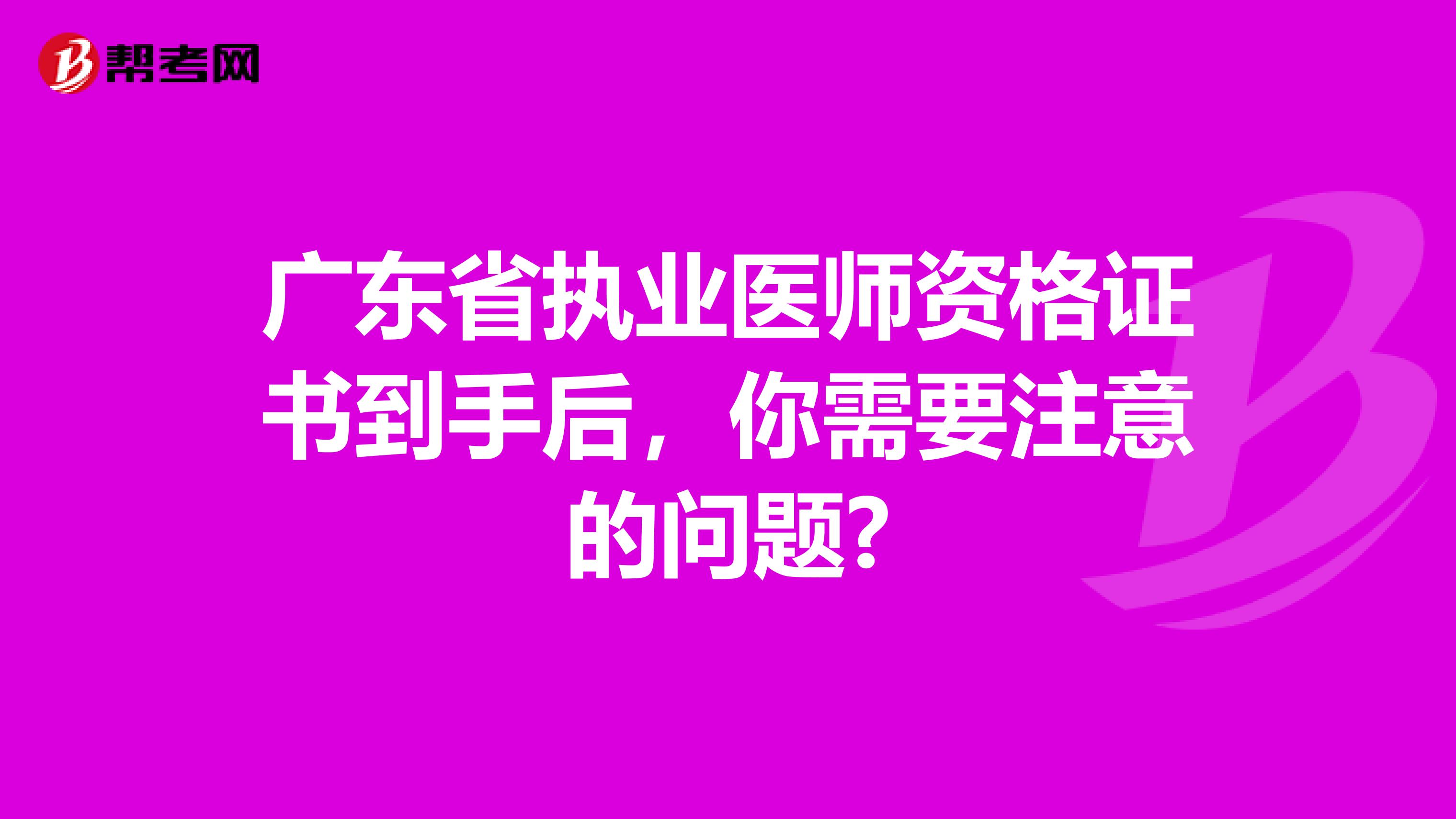 广东省执业医师资格证书到手后，你需要注意的问题?