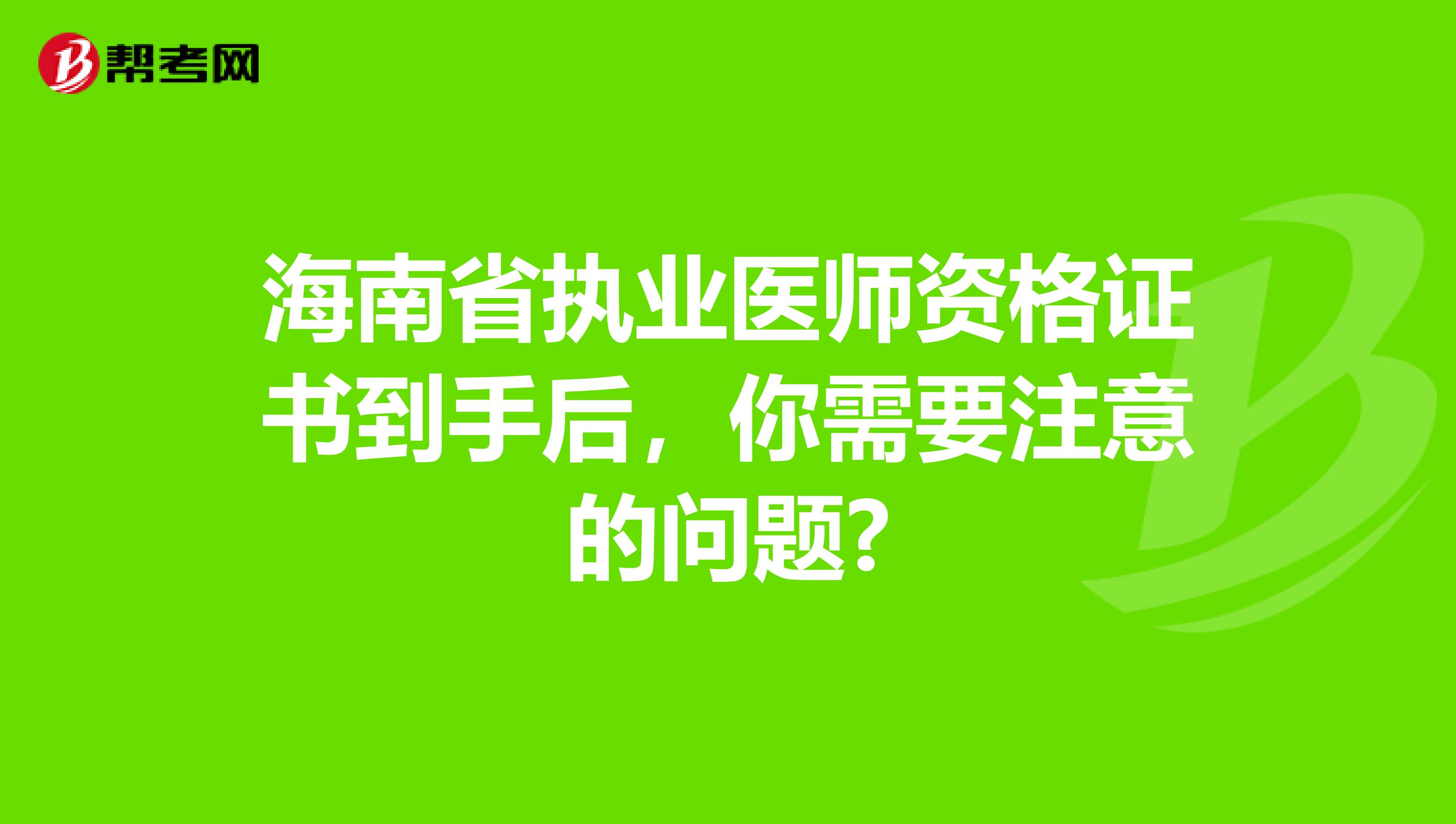 海南省执业医师资格证书到手后，你需要注意的问题?