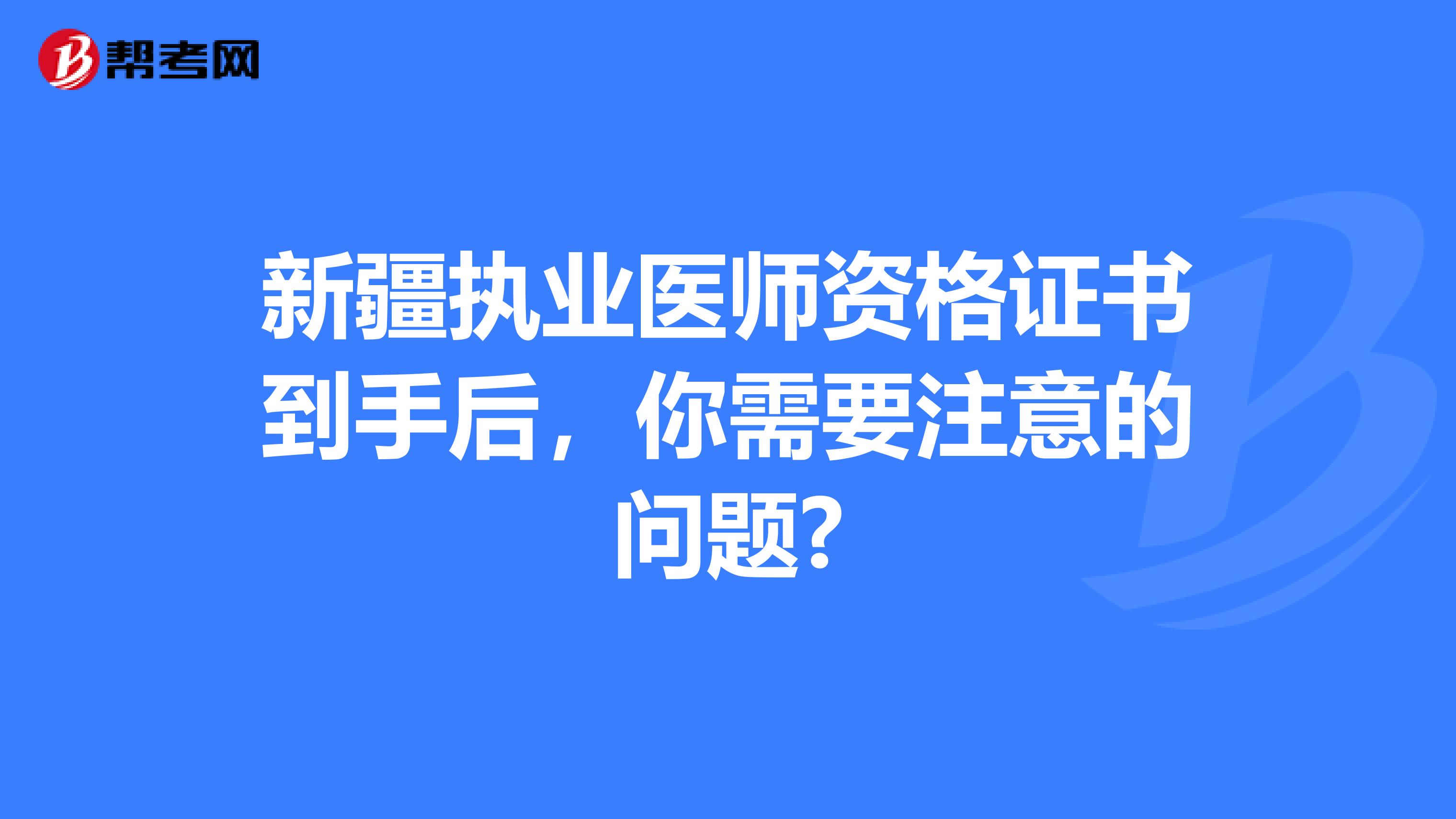 新疆执业医师资格证书到手后，你需要注意的问题?