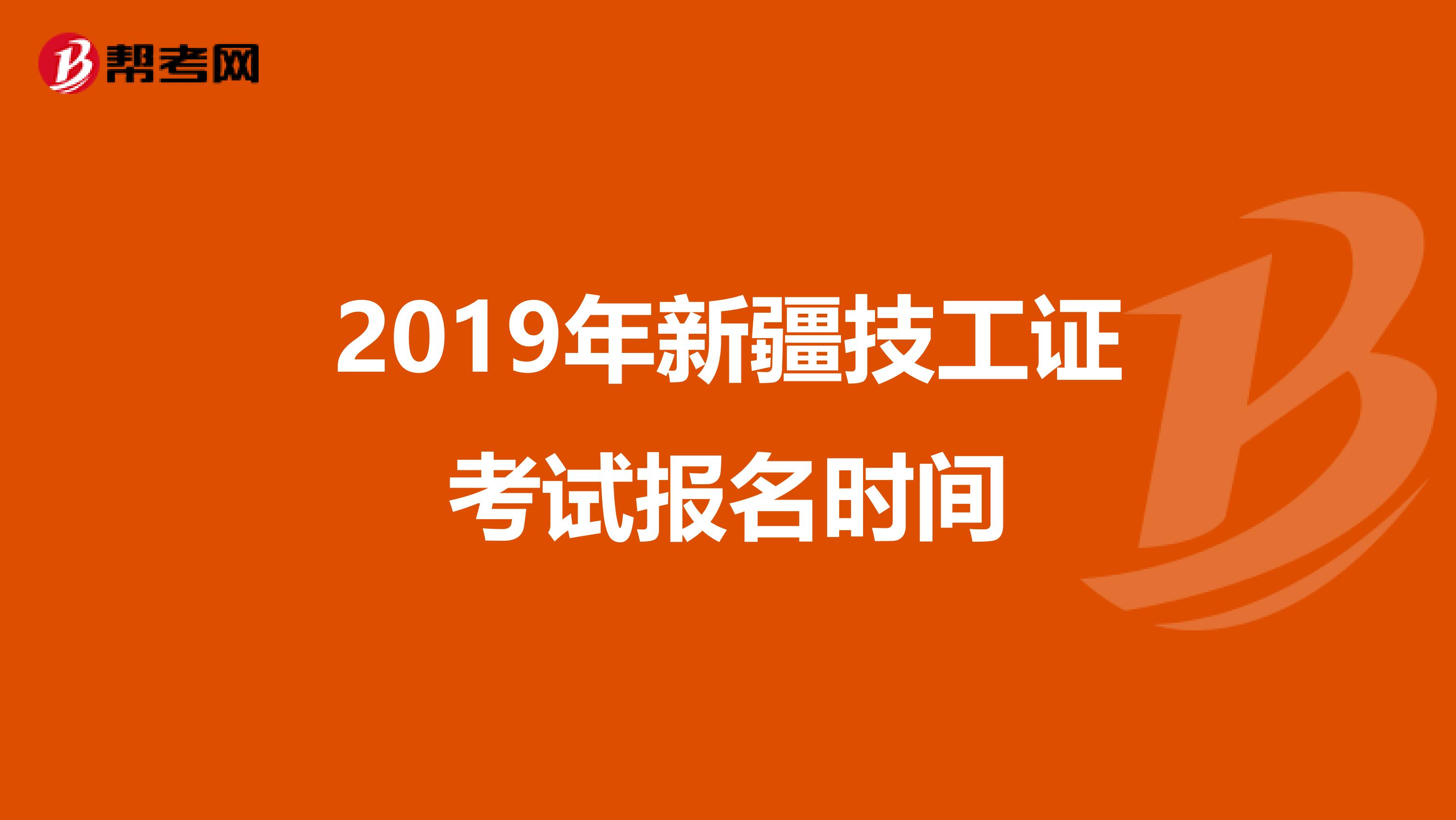 2019年新疆技工证考试报名时间